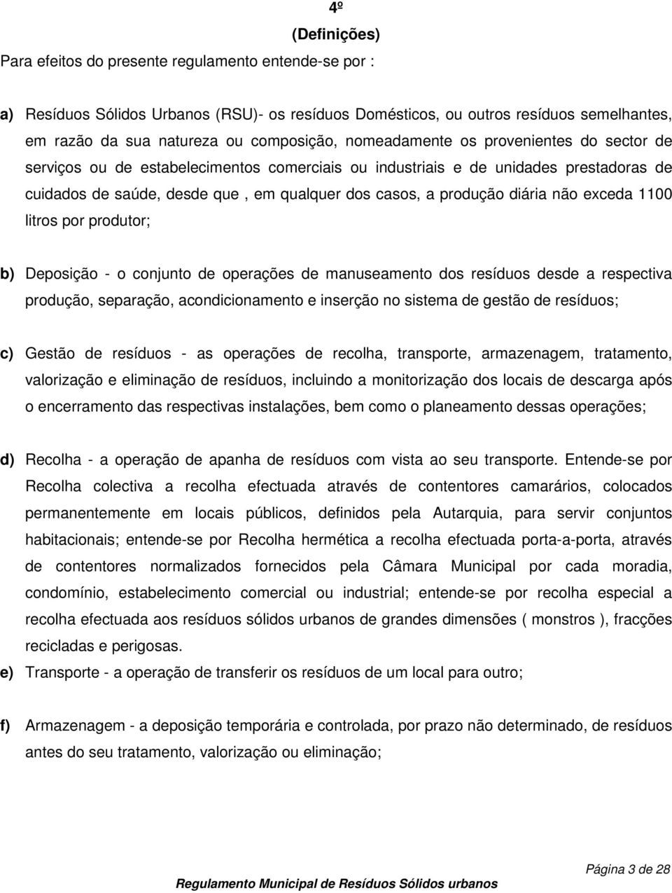 produção diária não exceda 1100 litros por produtor; b) Deposição - o conjunto de operações de manuseamento dos resíduos desde a respectiva produção, separação, acondicionamento e inserção no sistema