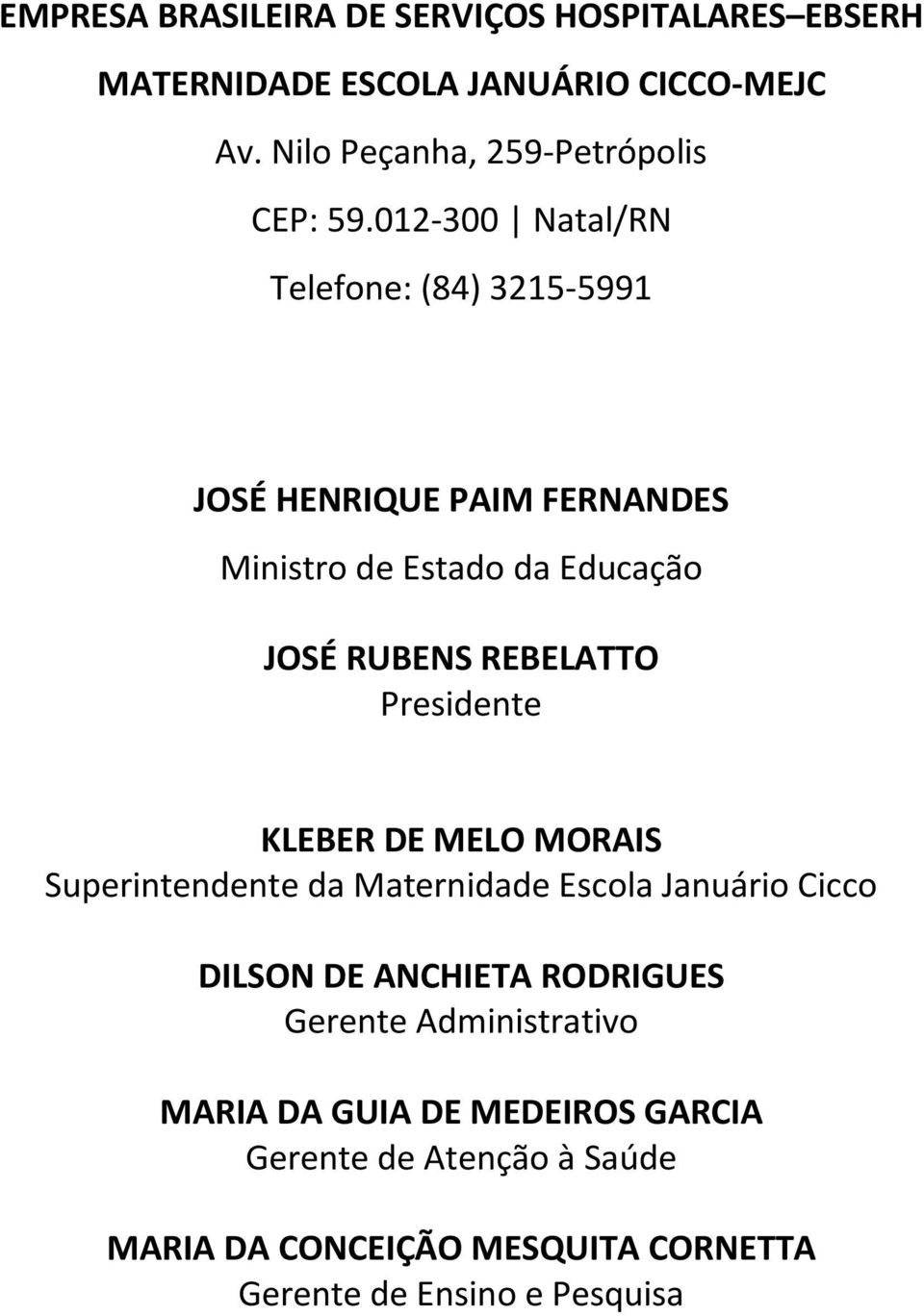 012-300 Natal/RN Telefone: (84) 3215-5991 JOSÉ HENRIQUE PAIM FERNANDES Ministro de Estado da Educação JOSÉ RUBENS REBELATTO