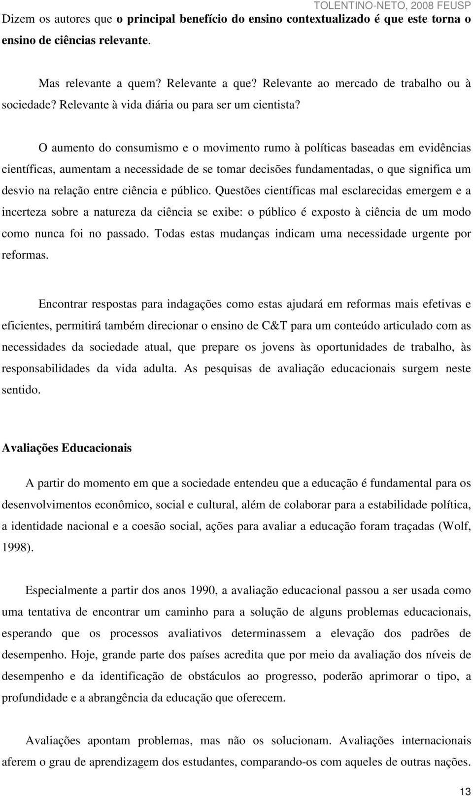 O aumento do consumismo e o movimento rumo à políticas baseadas em evidências científicas, aumentam a necessidade de se tomar decisões fundamentadas, o que significa um desvio na relação entre