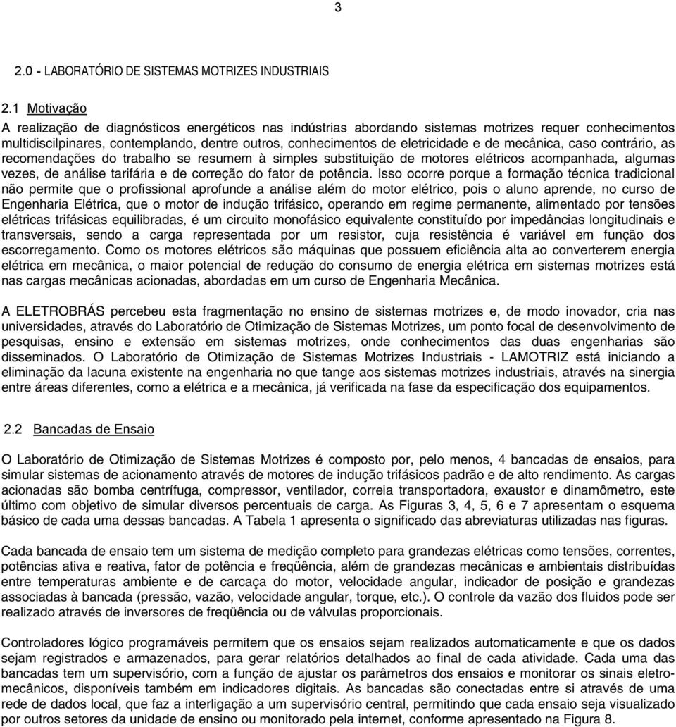 de mecânica, caso contrário, as recomendações do trabalho se resumem à simples substituição de motores elétricos acompanhada, algumas vezes, de análise tarifária e de correção do fator de potência.