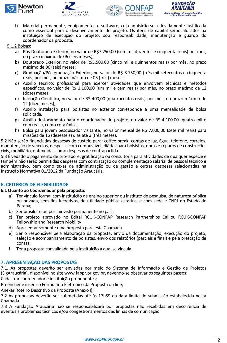 2 Bolsas: a) Pós-Doutorado Exterior, no valor de R$7.250,00 (sete mil duzentos e cinquenta reais) por mês, no prazo máximo de 06 (seis meses); b) Doutorado Exterior, no valor de R$5.