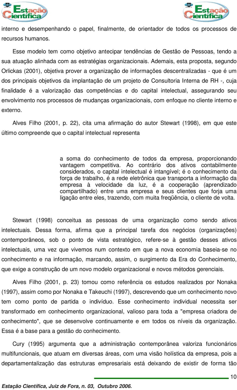 Ademais, esta proposta, segundo Orlickas (2001), objetiva prover a organização de informações descentralizadas - que é um dos principais objetivos da implantação de um projeto de Consultoria Interna