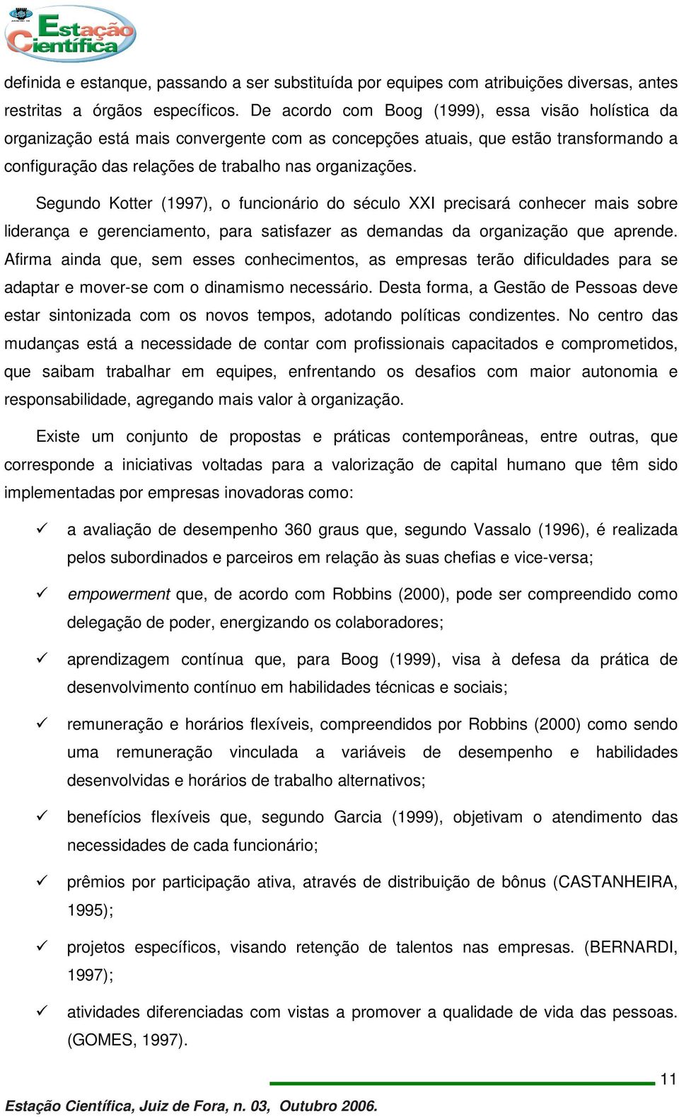 Segundo Kotter (1997), o funcionário do século XXI precisará conhecer mais sobre liderança e gerenciamento, para satisfazer as demandas da organização que aprende.