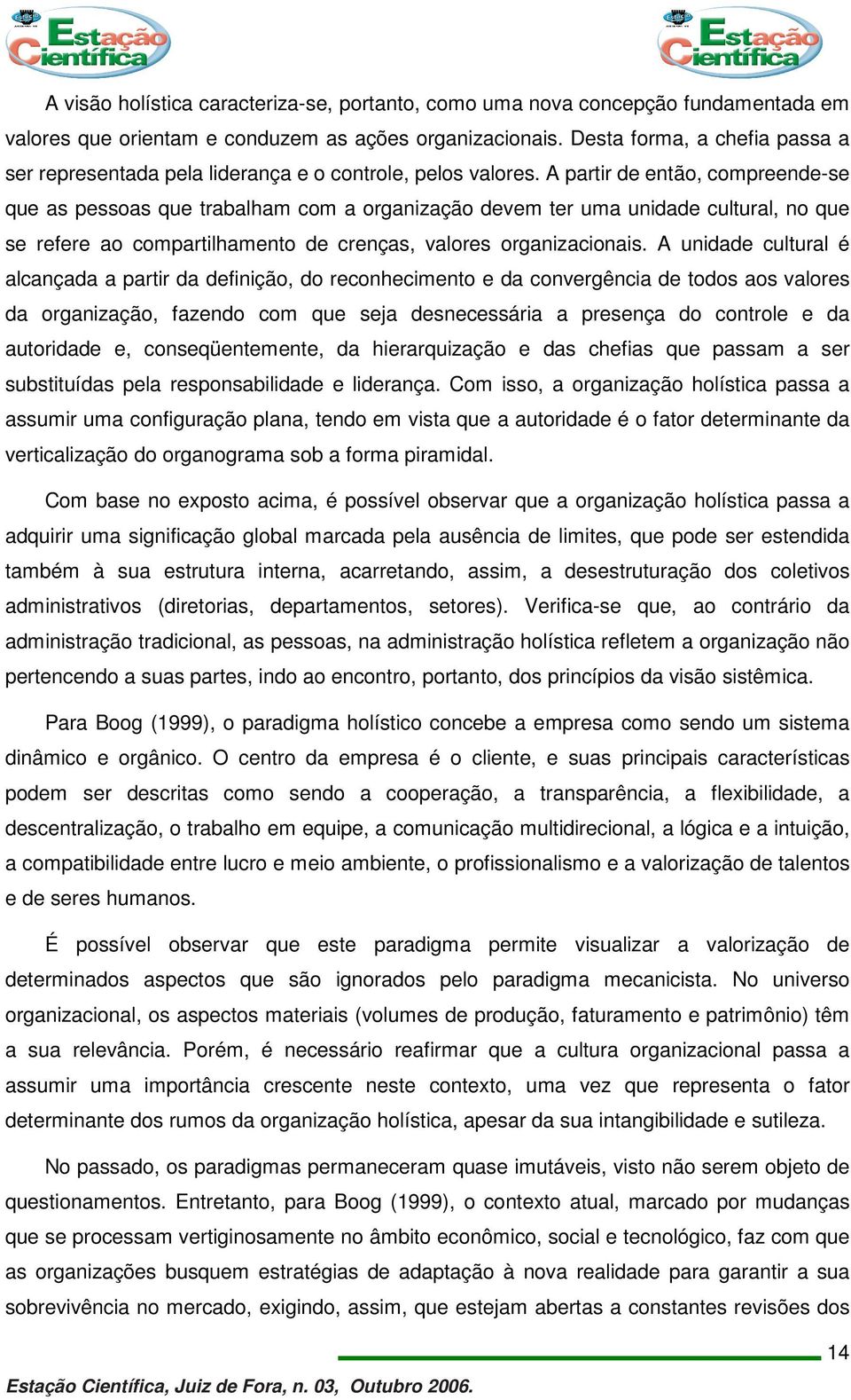 A partir de então, compreende-se que as pessoas que trabalham com a organização devem ter uma unidade cultural, no que se refere ao compartilhamento de crenças, valores organizacionais.