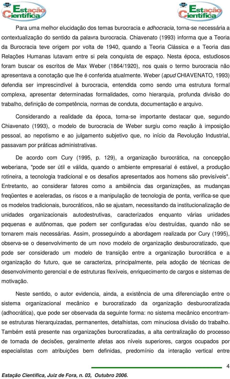 Nesta época, estudiosos foram buscar os escritos de Max Weber (1864/1920), nos quais o termo burocracia não apresentava a conotação que lhe é conferida atualmente.