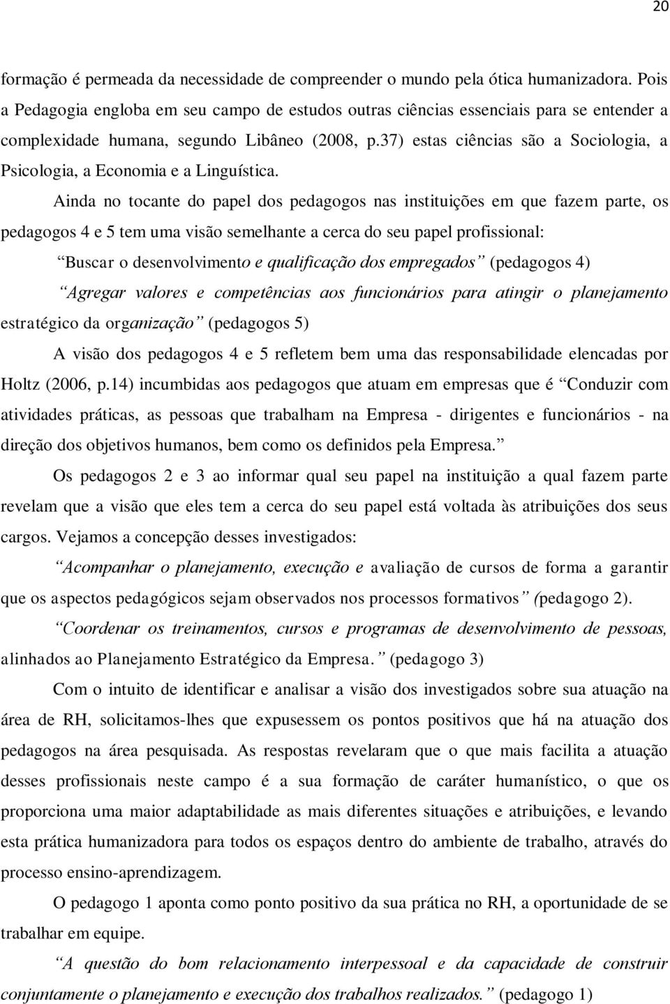 37) estas ciências são a Sociologia, a Psicologia, a Economia e a Linguística.