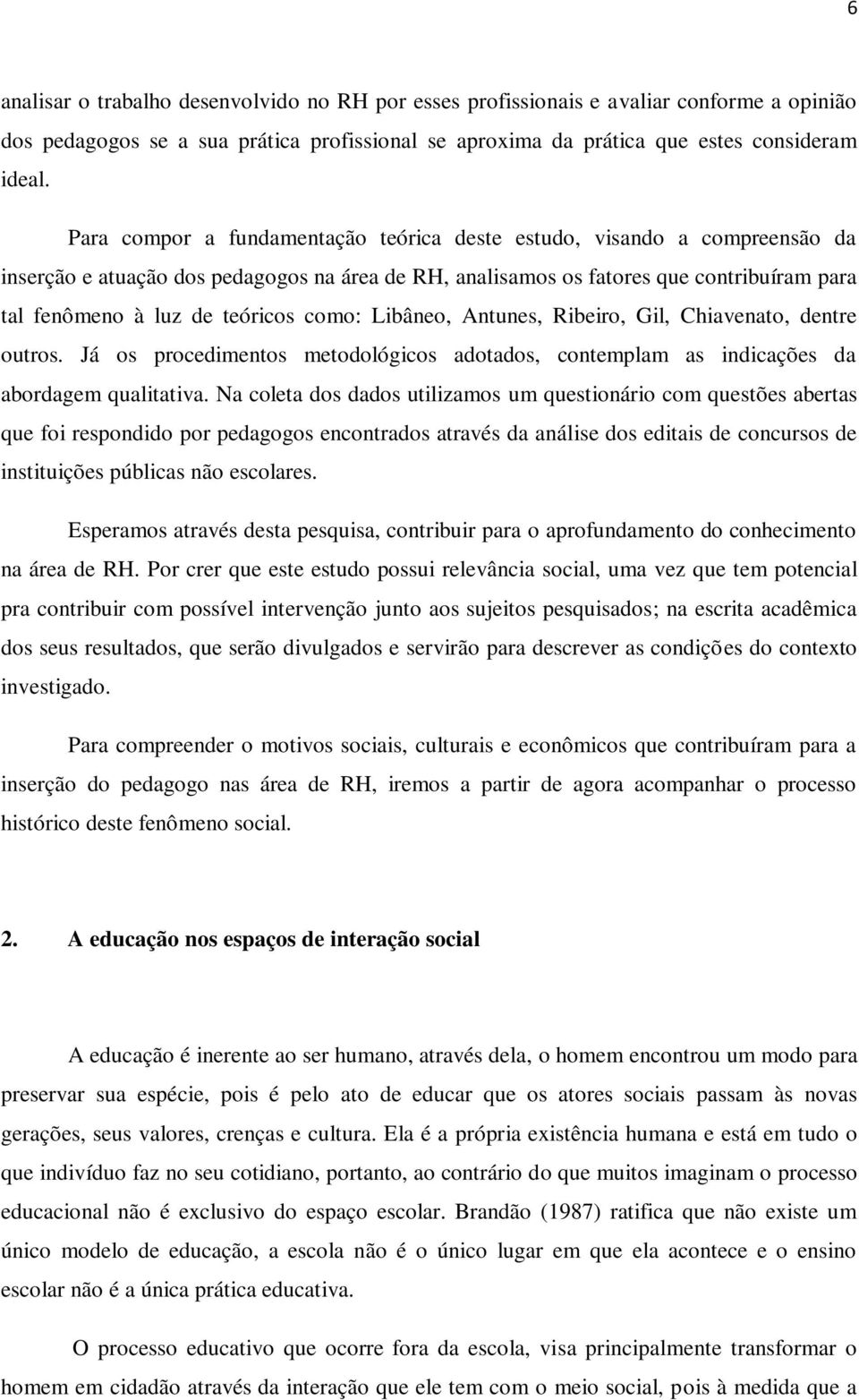 como: Libâneo, Antunes, Ribeiro, Gil, Chiavenato, dentre outros. Já os procedimentos metodológicos adotados, contemplam as indicações da abordagem qualitativa.