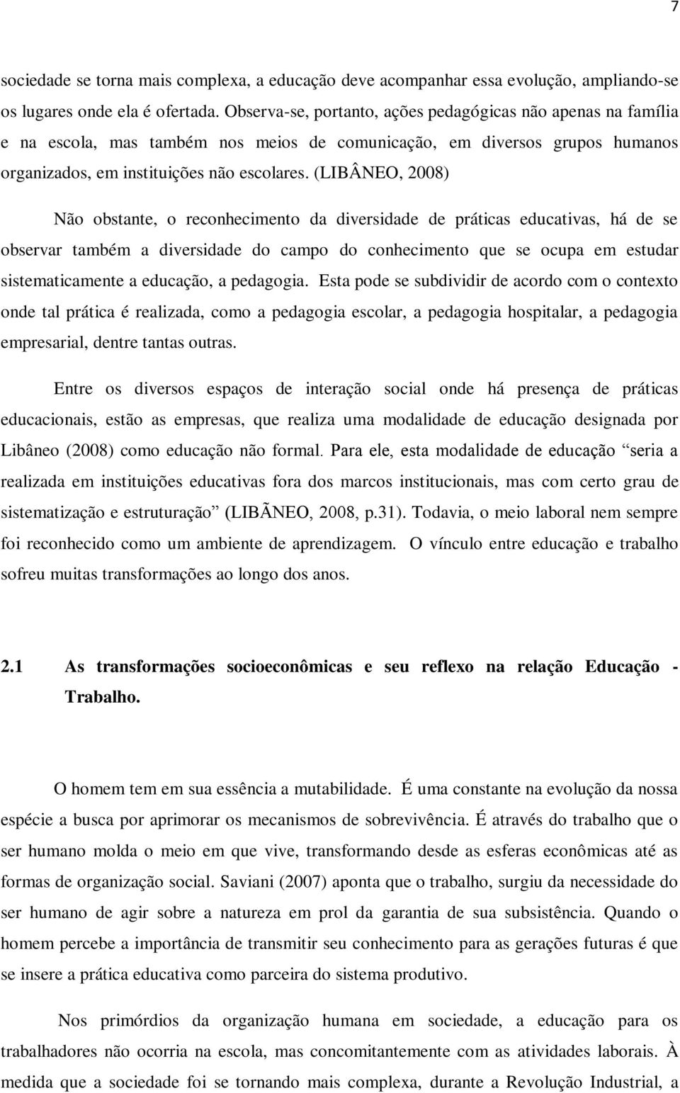 (LIBÂNEO, 2008) Não obstante, o reconhecimento da diversidade de práticas educativas, há de se observar também a diversidade do campo do conhecimento que se ocupa em estudar sistematicamente a