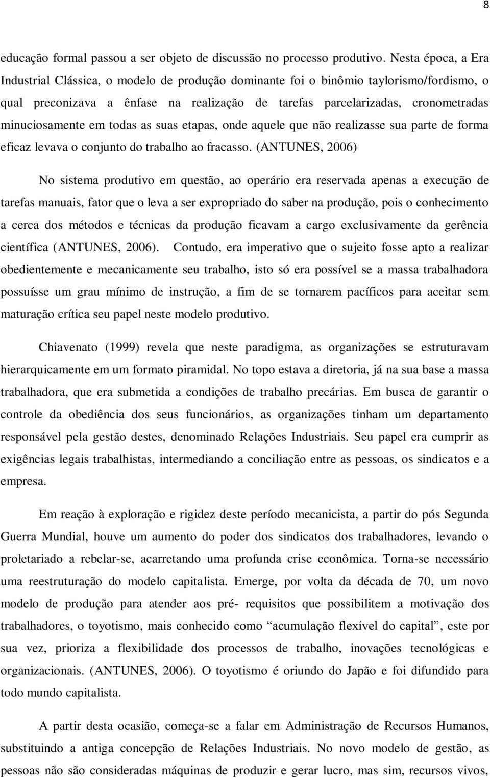 minuciosamente em todas as suas etapas, onde aquele que não realizasse sua parte de forma eficaz levava o conjunto do trabalho ao fracasso.