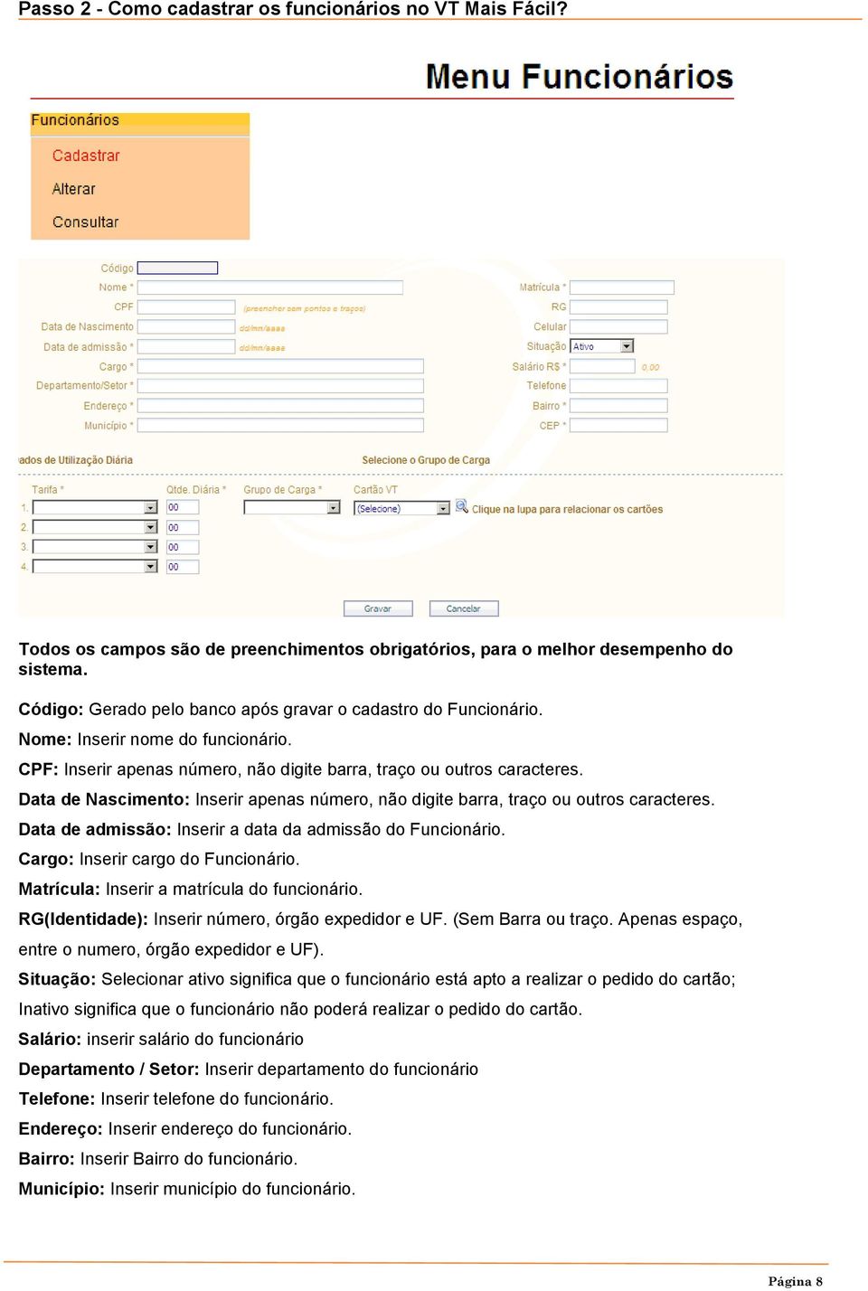 Data de Nascimento: Inserir apenas número, não digite barra, traço ou outros caracteres. Data de admissão: Inserir a data da admissão do Funcionário. Cargo: Inserir cargo do Funcionário.