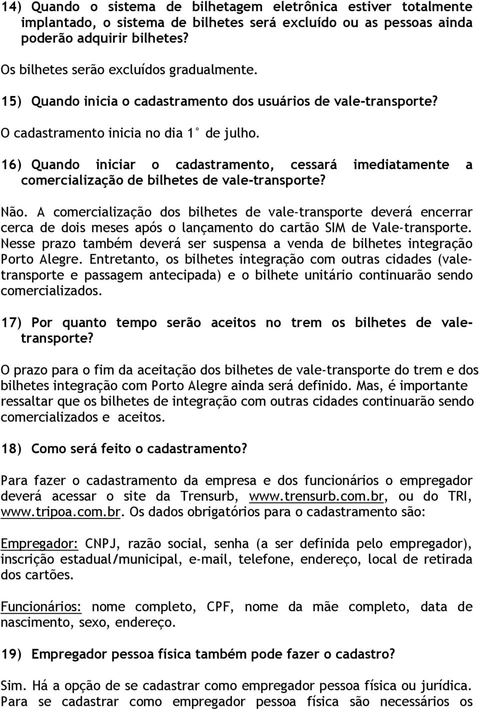 16) Quando iniciar o cadastramento, cessará imediatamente a comercialização de bilhetes de vale-transporte? Não.