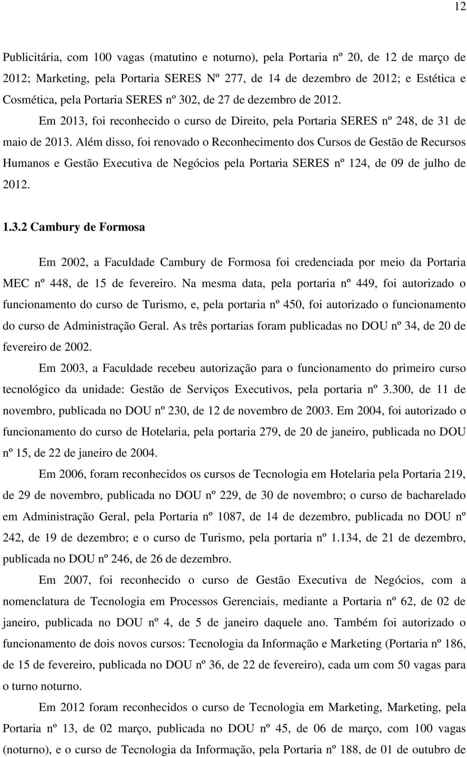 Além disso, foi renovado o Reconhecimento dos Cursos de Gestão de Recursos Humanos e Gestão Executiva de Negócios pela Portaria SERES nº 124, de 09 de julho de 2012. 1.3.