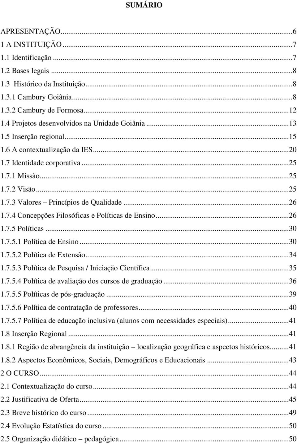 .. 26 1.7.4 Concepções Filosóficas e Políticas de Ensino... 26 1.7.5 Políticas... 30 1.7.5.1 Política de Ensino... 30 1.7.5.2 Política de Extensão... 34 1.7.5.3 Política de Pesquisa / Iniciação Científica.