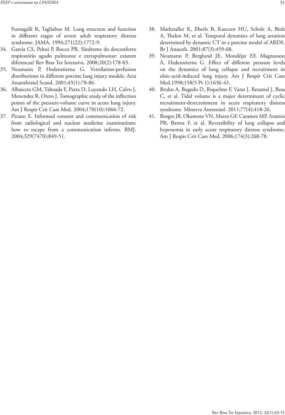 Ventilation-perfusion distributions in different porcine lung injury models. Acta Anaesthesiol Scand. 2001;45(1):78-86. 36. Albaiceta GM, Taboada F, Parra D, Luyando LH, Calvo J, Menendez R, Otero J.