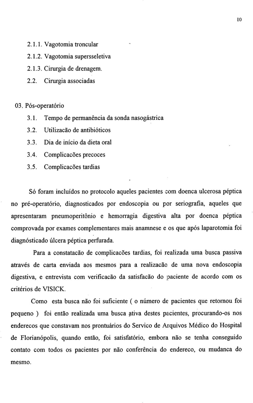 Complicacões tardias Só foram incluídos no protocolo aqueles pacientes com doenca ulcerosa péptica no pré-operatório, diagnosticados por endoscopia ou por seriografia, aqueles que apresentaram