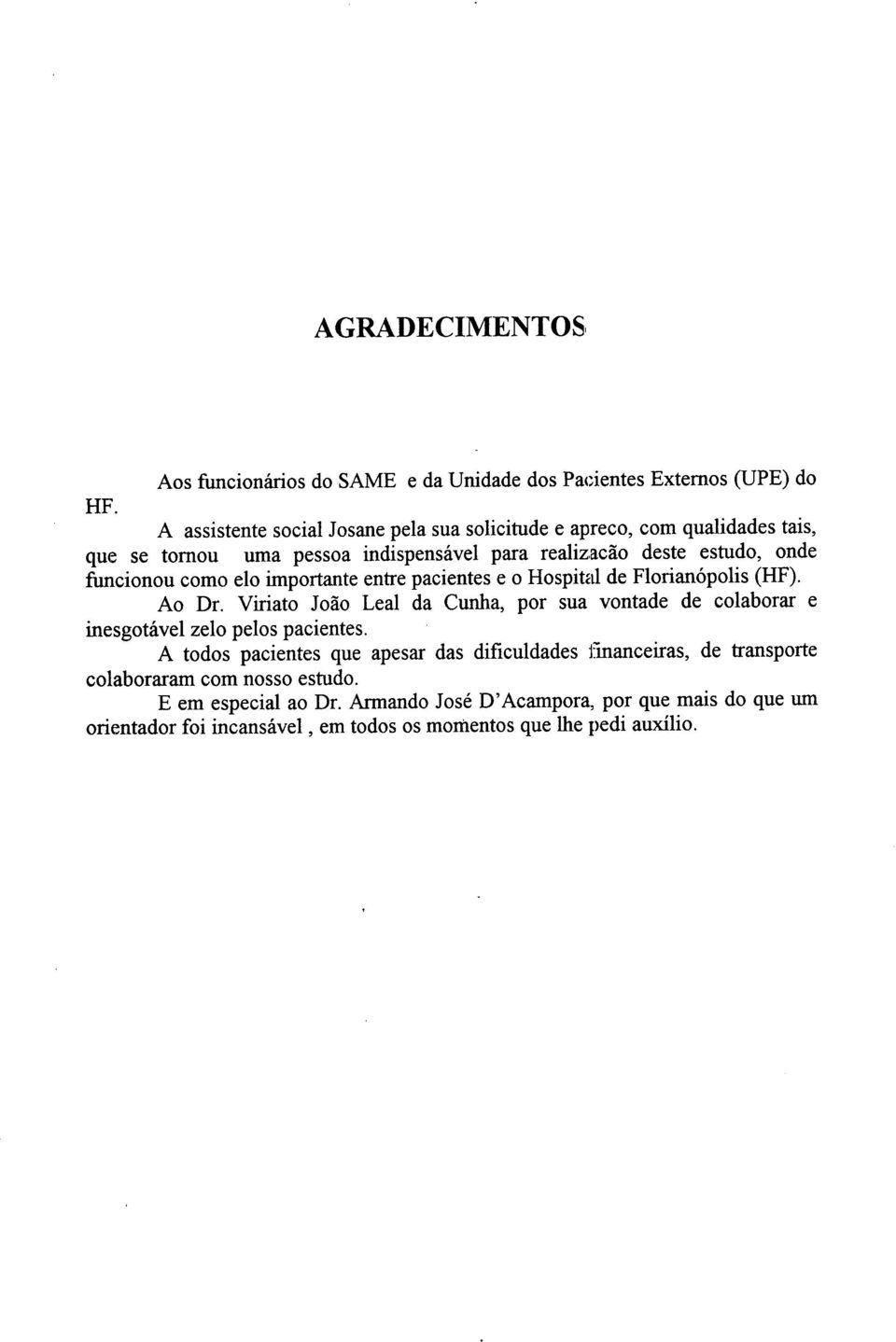 pessoa indispensável para realizacão deste estudo, onde funcionou como elo importante entre pacientes e o Hospital de Florianópolis (HF). Ao Dr.