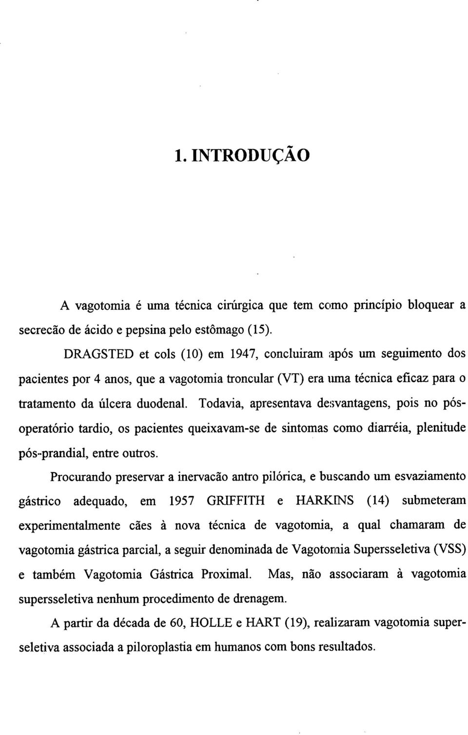 Todavia, apresentava desvantagens, pois no pós- operatório tardio, os pacientes queixavam-se de sintomas como diarréia, plenitude pós-prandial, entre outros.