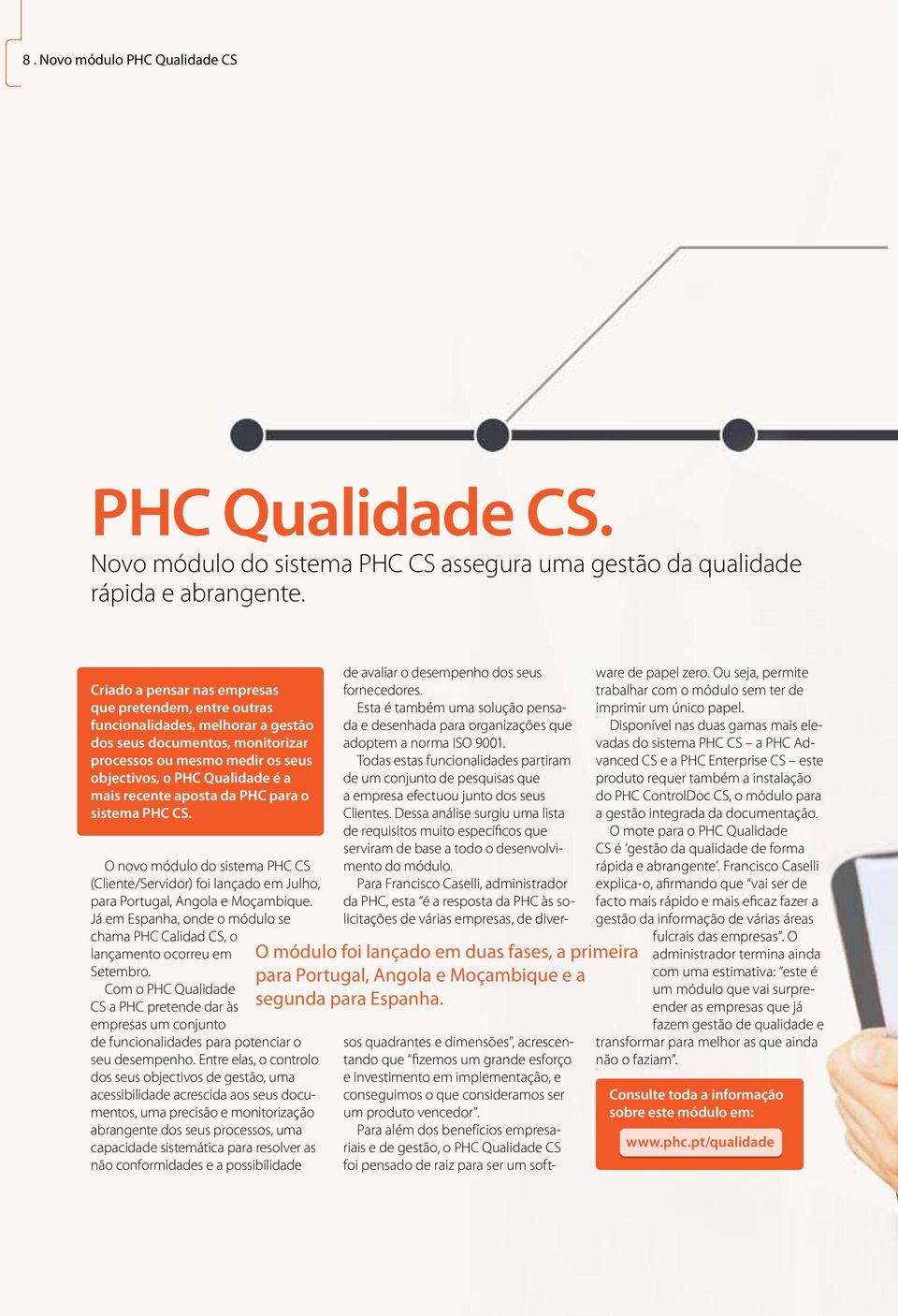 recente aposta da PHC para o sistema PHC CS. O novo módulo do sistema PHC CS (Cliente/Servidor) foi lançado em Julho, para Portugal, Angola e Moçambique.