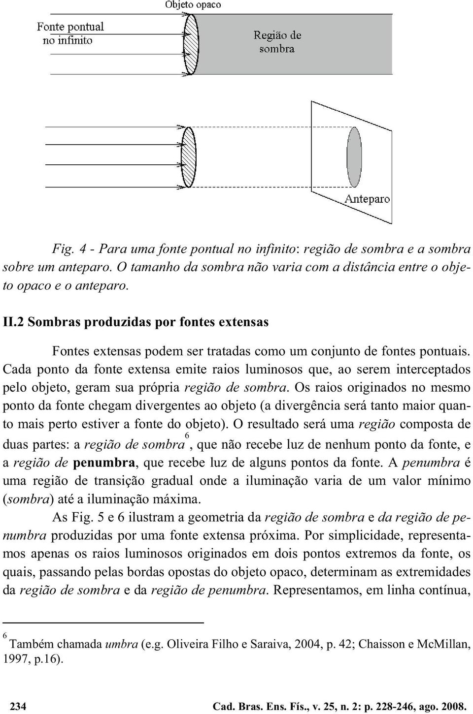 Cada ponto da fonte extensa emite raios luminosos que, ao serem interceptados pelo objeto, geram sua própria região de sombra.