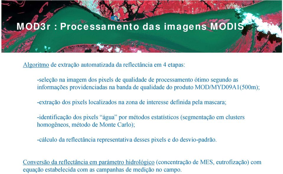 -identificação dos pixels água por métodos estatísticos (segmentação em clusters homogêneos, método de Monte Carlo); -cálculo da reflectância representativa desses