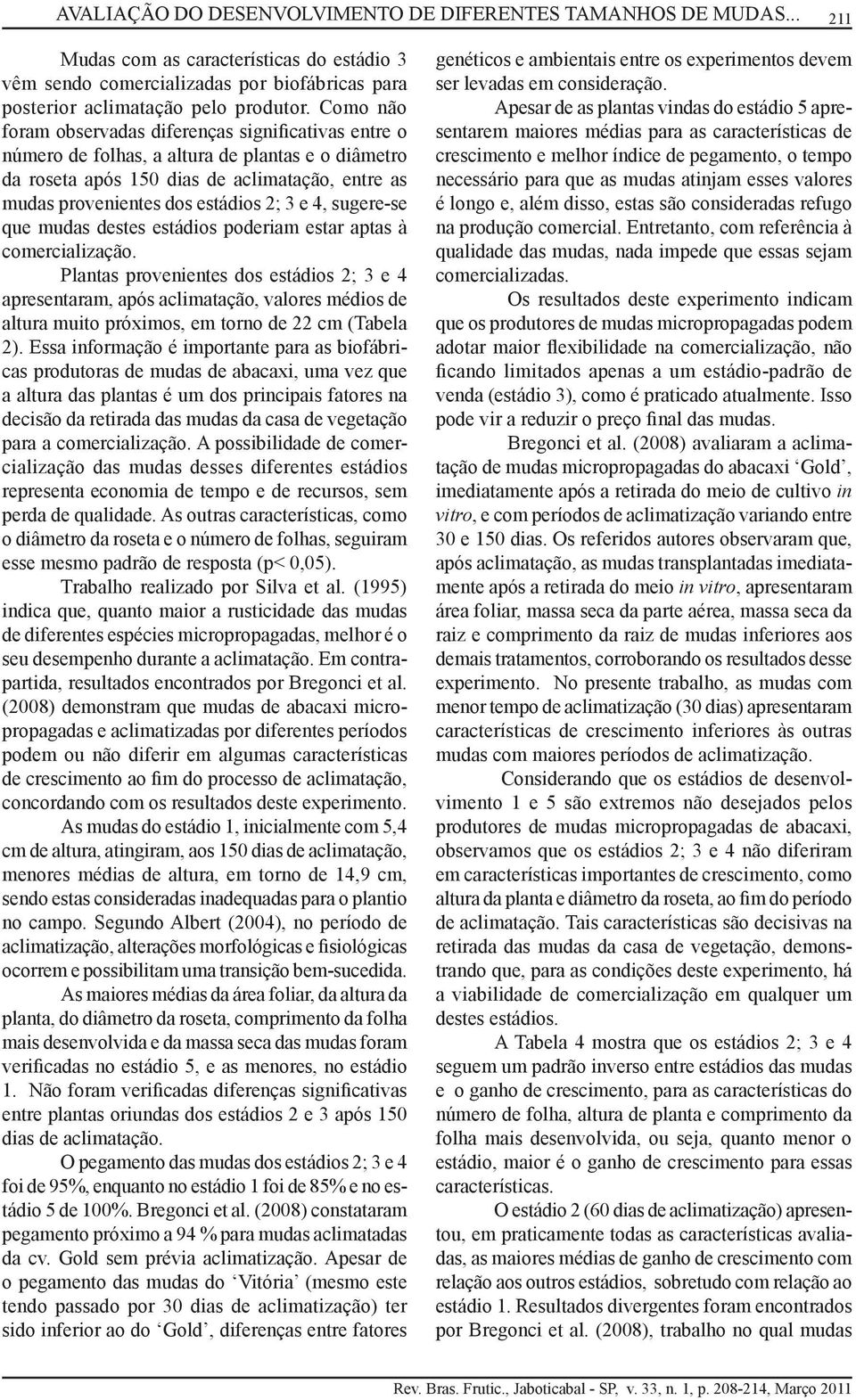 4, sugere-se que mudas destes estádios poderiam estar aptas à comercialização.