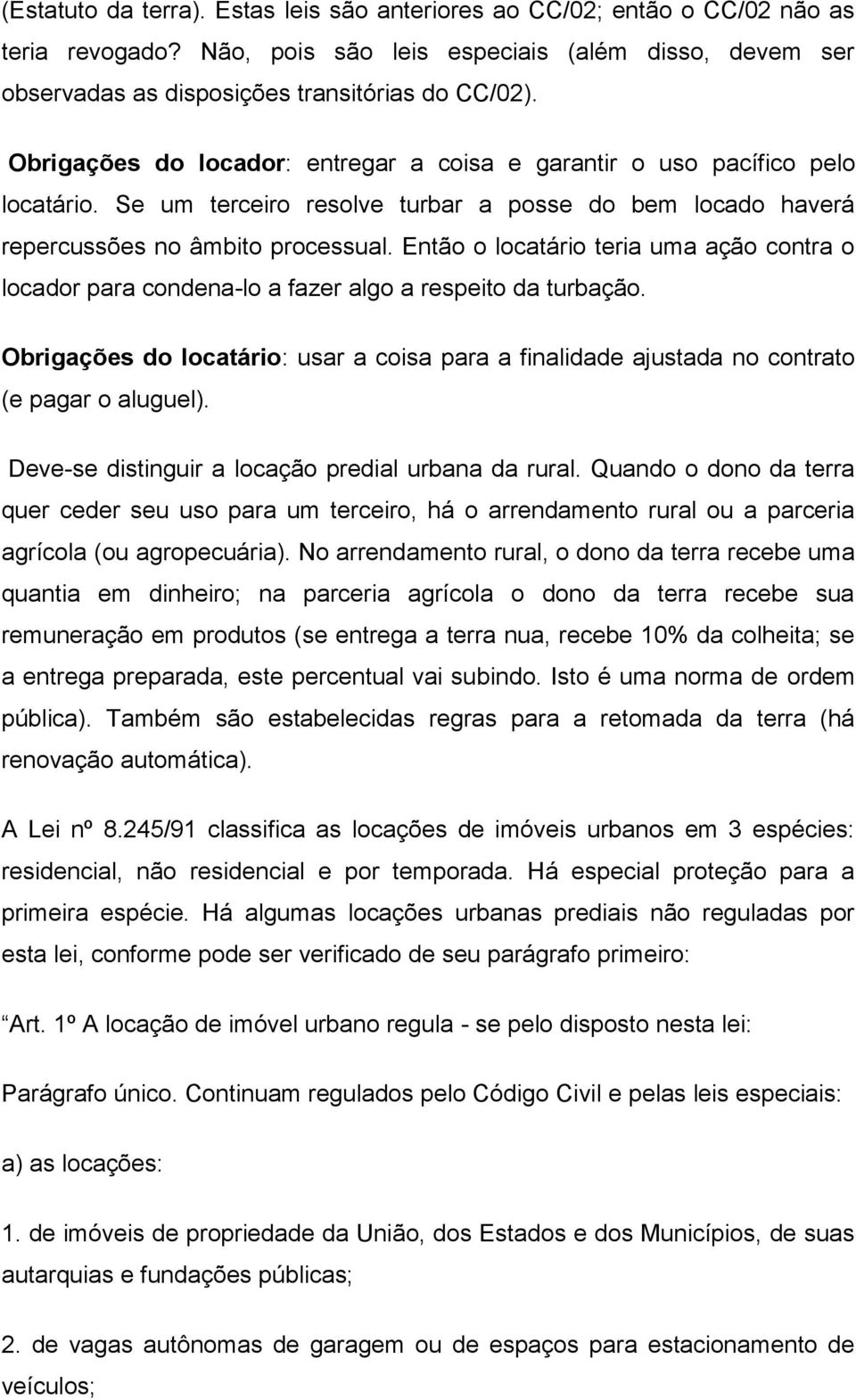 Então o locatário teria uma ação contra o locador para condena-lo a fazer algo a respeito da turbação. Obrigações do locatário: usar a coisa para a finalidade ajustada no contrato (e pagar o aluguel).