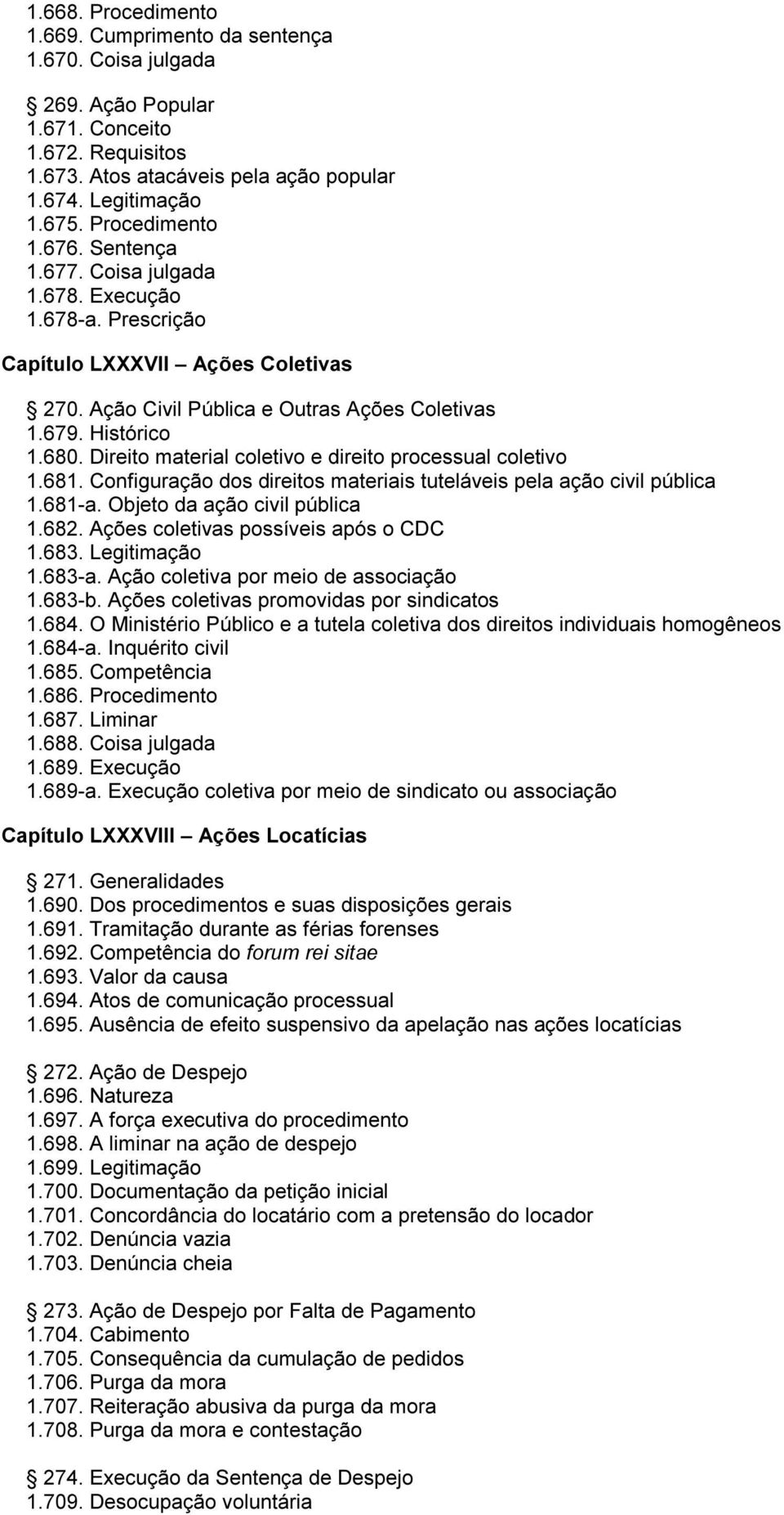 Direito material coletivo e direito processual coletivo 1.681. Configuração dos direitos materiais tuteláveis pela ação civil pública 1.681-a. Objeto da ação civil pública 1.682.