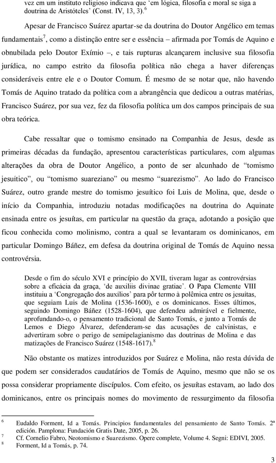 tais rupturas alcançarem inclusive sua filosofia jurídica, no campo estrito da filosofia política não chega a haver diferenças consideráveis entre ele e o Doutor Comum.