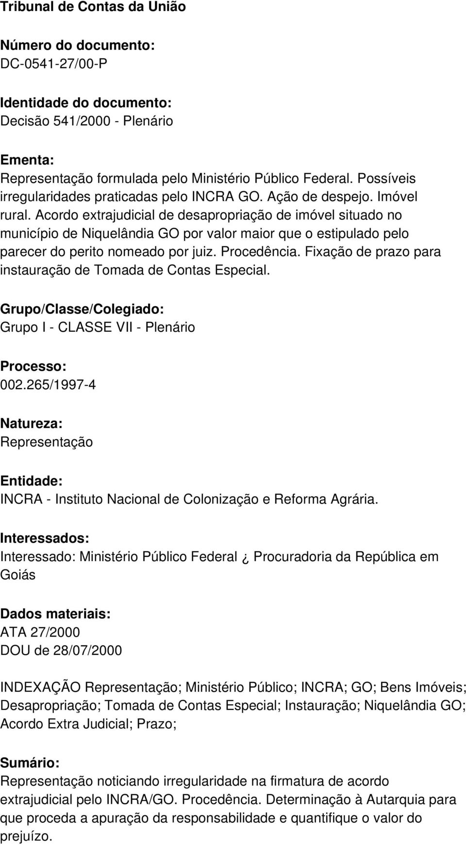 Acordo extrajudicial de desapropriação de imóvel situado no município de Niquelândia GO por valor maior que o estipulado pelo parecer do perito nomeado por juiz. Procedência.