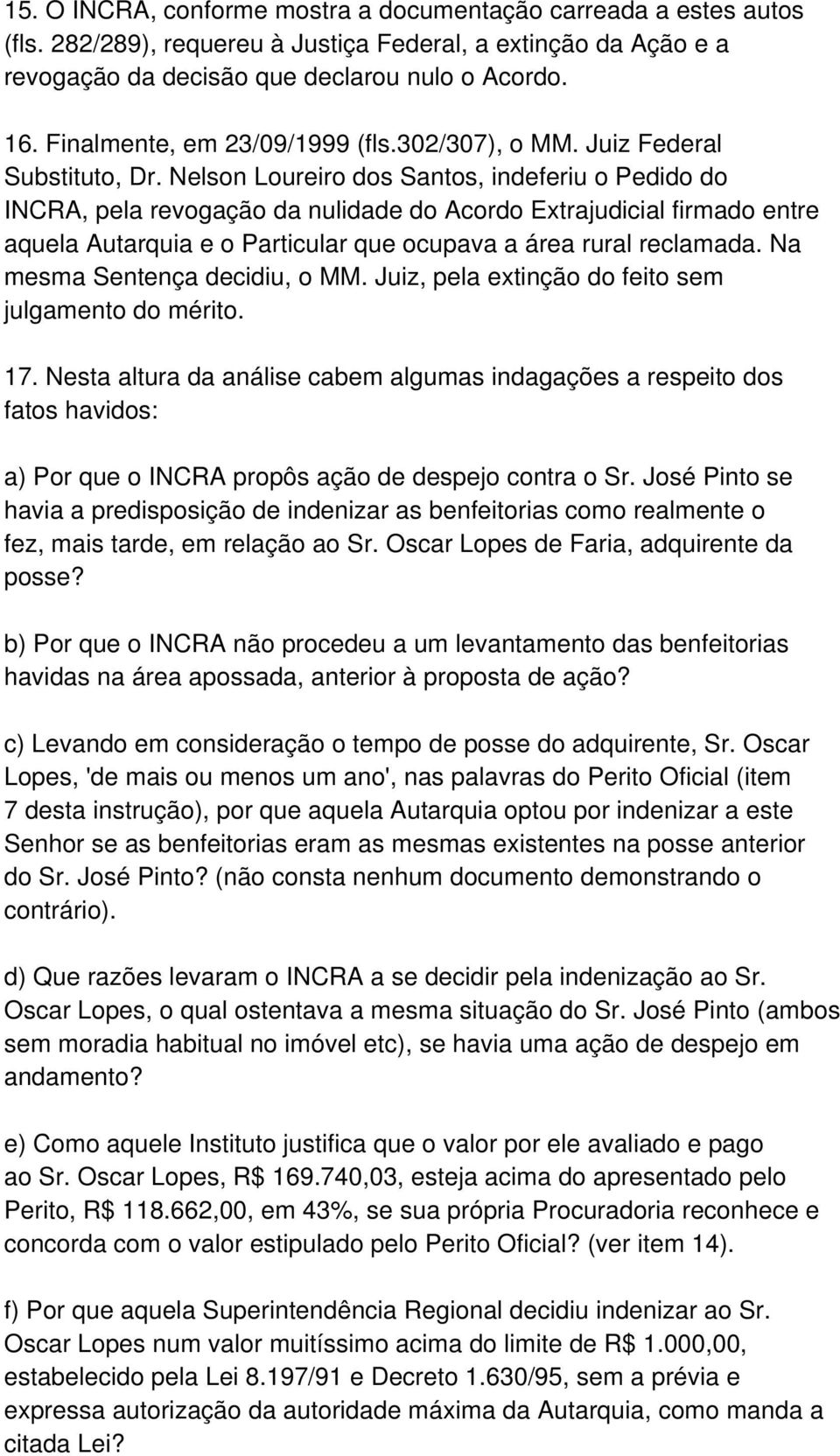 Nelson Loureiro dos Santos, indeferiu o Pedido do INCRA, pela revogação da nulidade do Acordo Extrajudicial firmado entre aquela Autarquia e o Particular que ocupava a área rural reclamada.