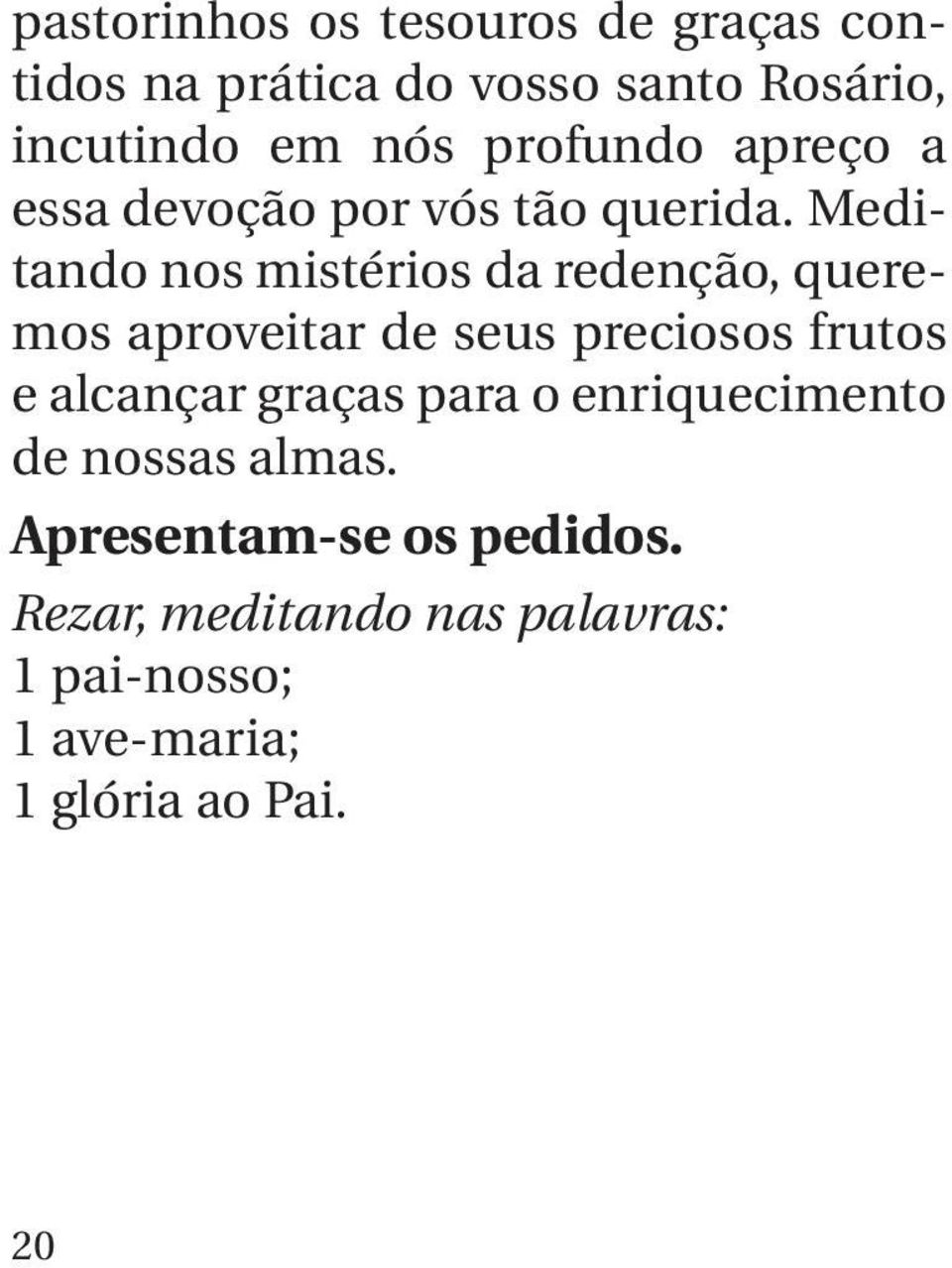 Meditando nos mistérios da redenção, queremos aproveitar de seus preciosos frutos e alcançar