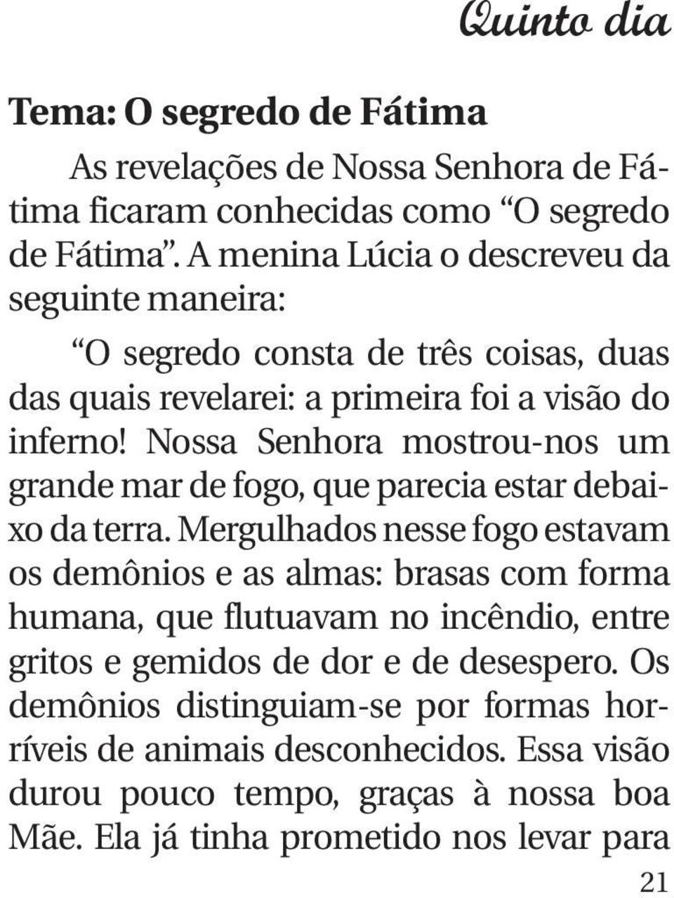 Nossa Senhora mostrou-nos um grande mar de fogo, que parecia estar debaixo da terra.