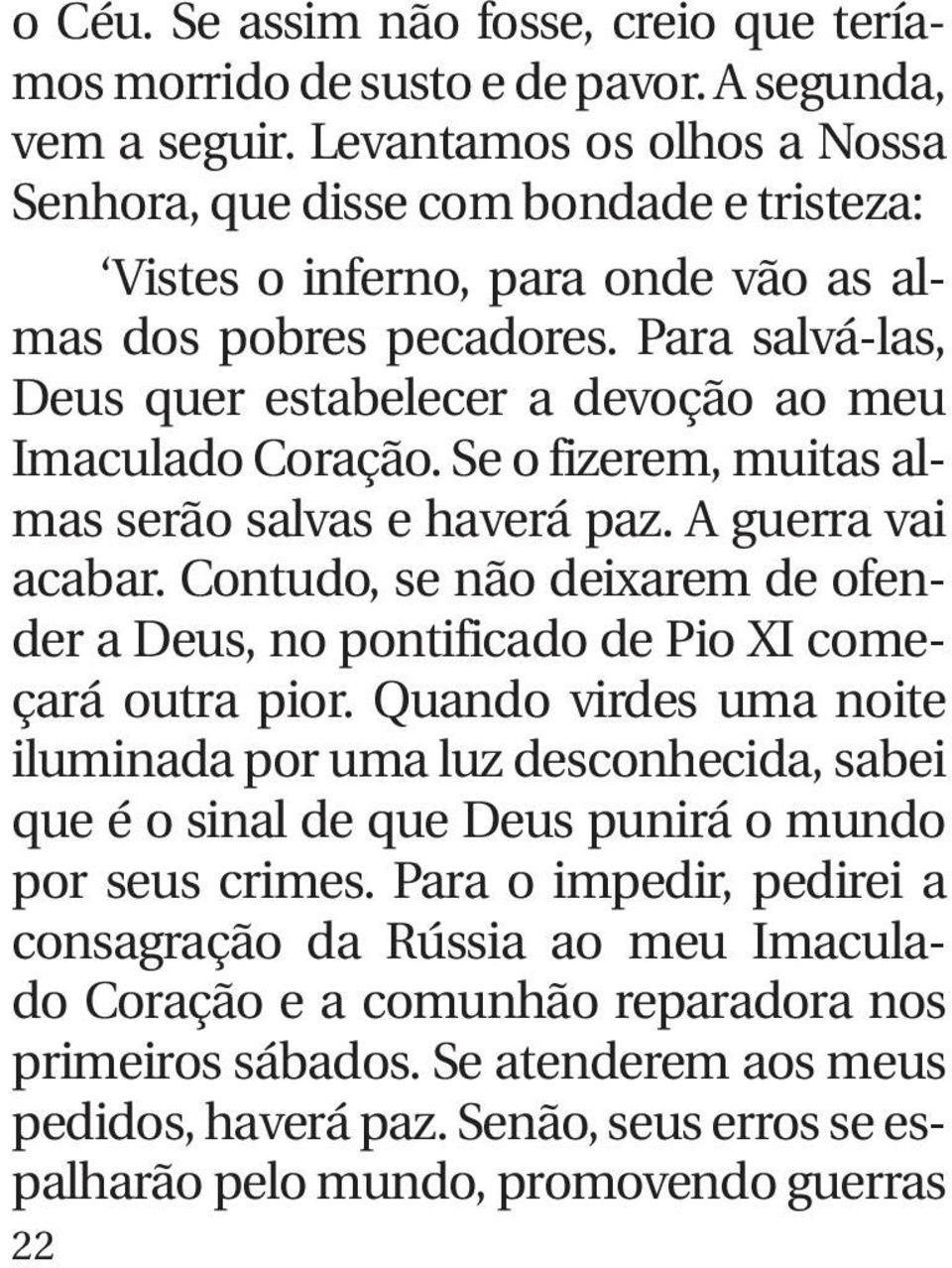 Para salvá-las, Deus quer estabelecer a devoção ao meu Imaculado Coração. Se o fizerem, muitas almas serão salvas e haverá paz. A guerra vai acabar.