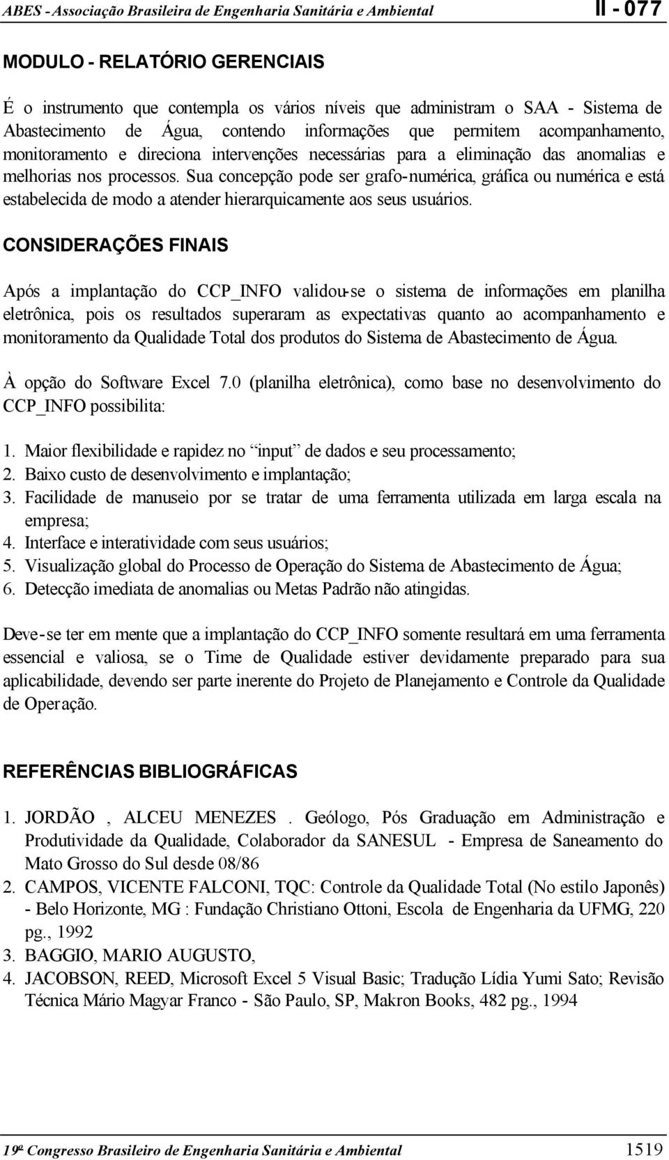 Sua concepção pode ser grafo-numérica, gráfica ou numérica e está estabelecida de modo a atender hierarquicamente aos seus usuários.