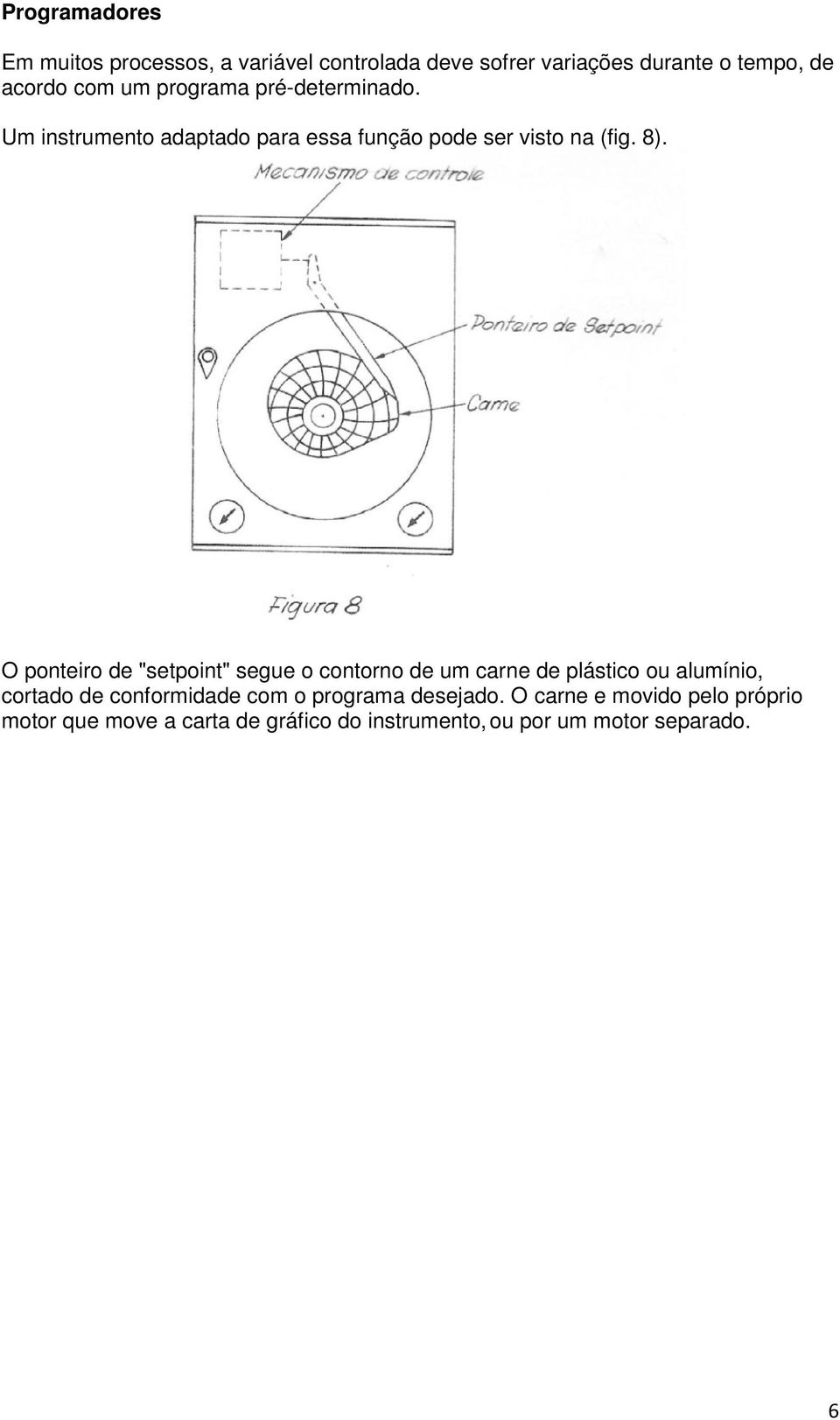 O ponteiro de "setpoint" segue o contorno de um carne de plástico ou alumínio, cortado de conformidade com o