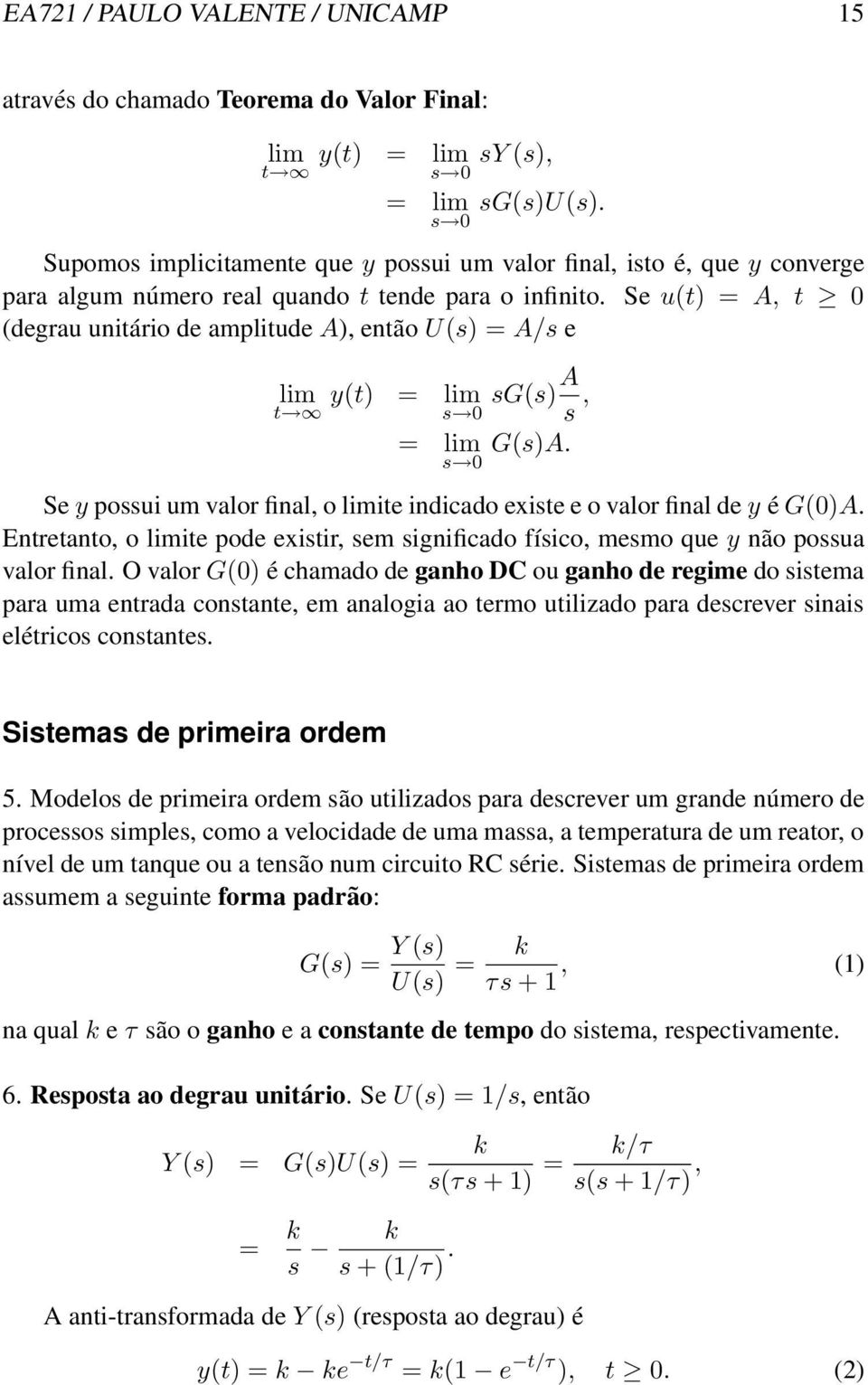 Se u(t) = A, t (degrau unitário de amplitude A), então U(s) = A/s e lim y(t) t = lim s s, = lim G(s)A. s Se y possui um valor final, o limite indicado existe e o valor final de y é G()A.