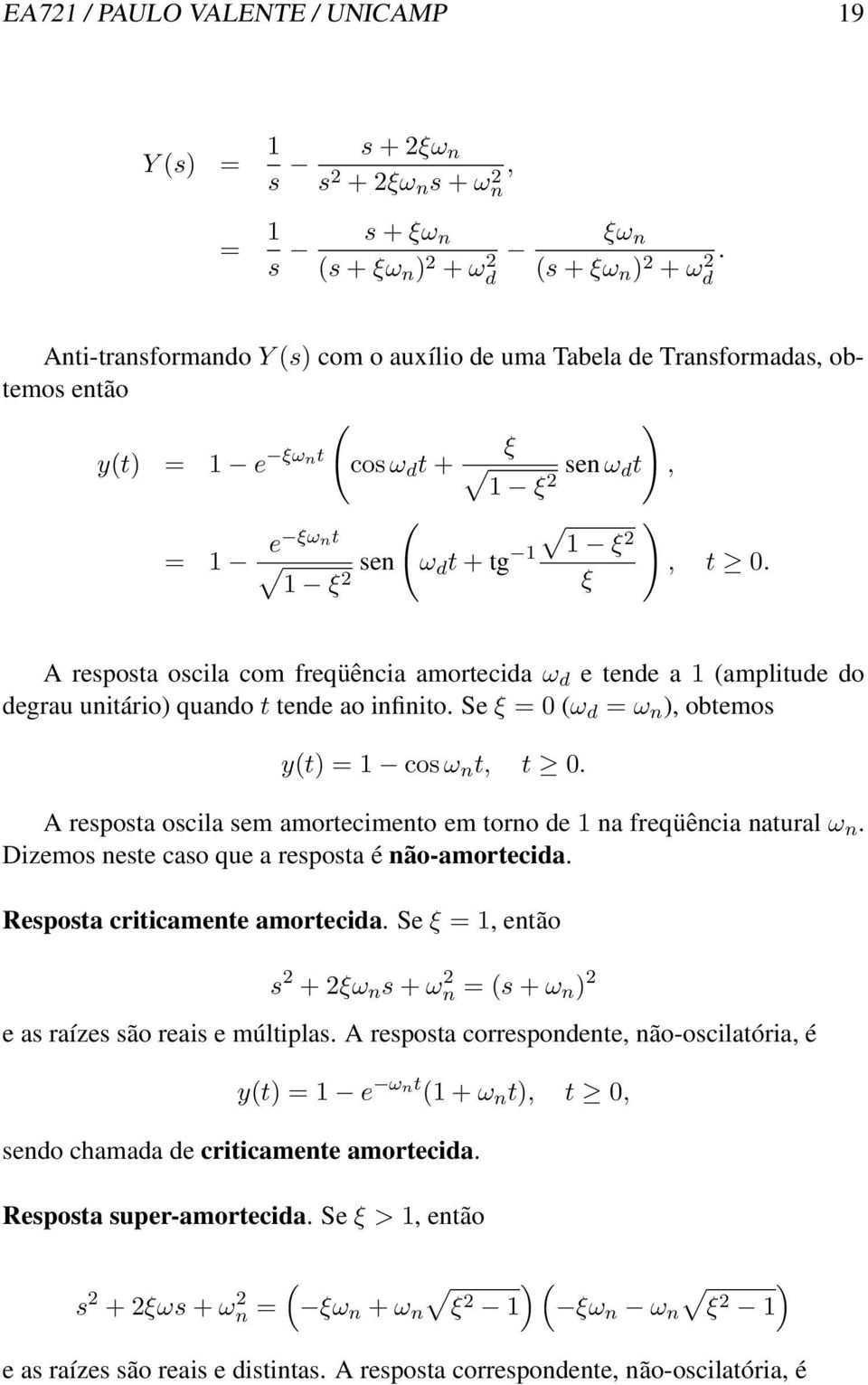 1 ξ 2 ξ A resposta oscila com freqüência amortecida ω d e tende a 1 (amplitude do degrau unitário) quando t tende ao infinito. Se ξ = (ω d = ω n ), obtemos y(t) = 1 cos ω n t, t.