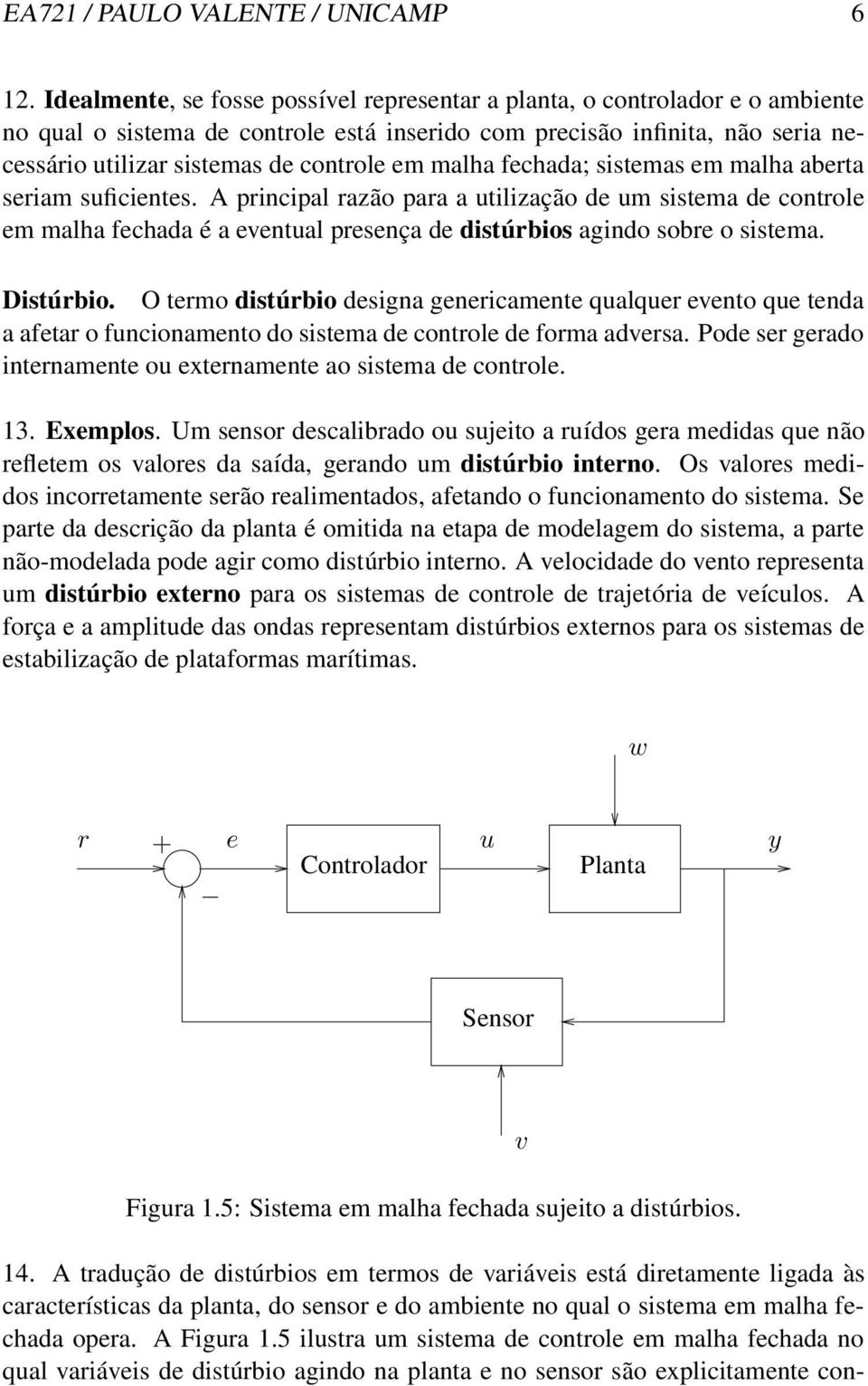 malha fechada; sistemas em malha aberta seriam suficientes. A principal razão para a utilização de um sistema de controle em malha fechada é a eventual presença de distúrbios agindo sobre o sistema.