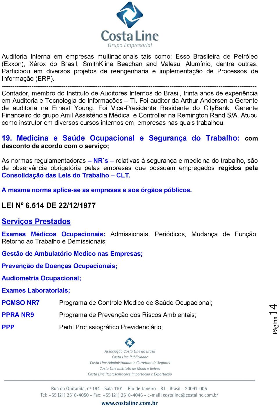 ------------------------------------------------------------------------------------------------------------------------ Contador, membro do Instituto de Auditores Internos do Brasil, trinta anos de