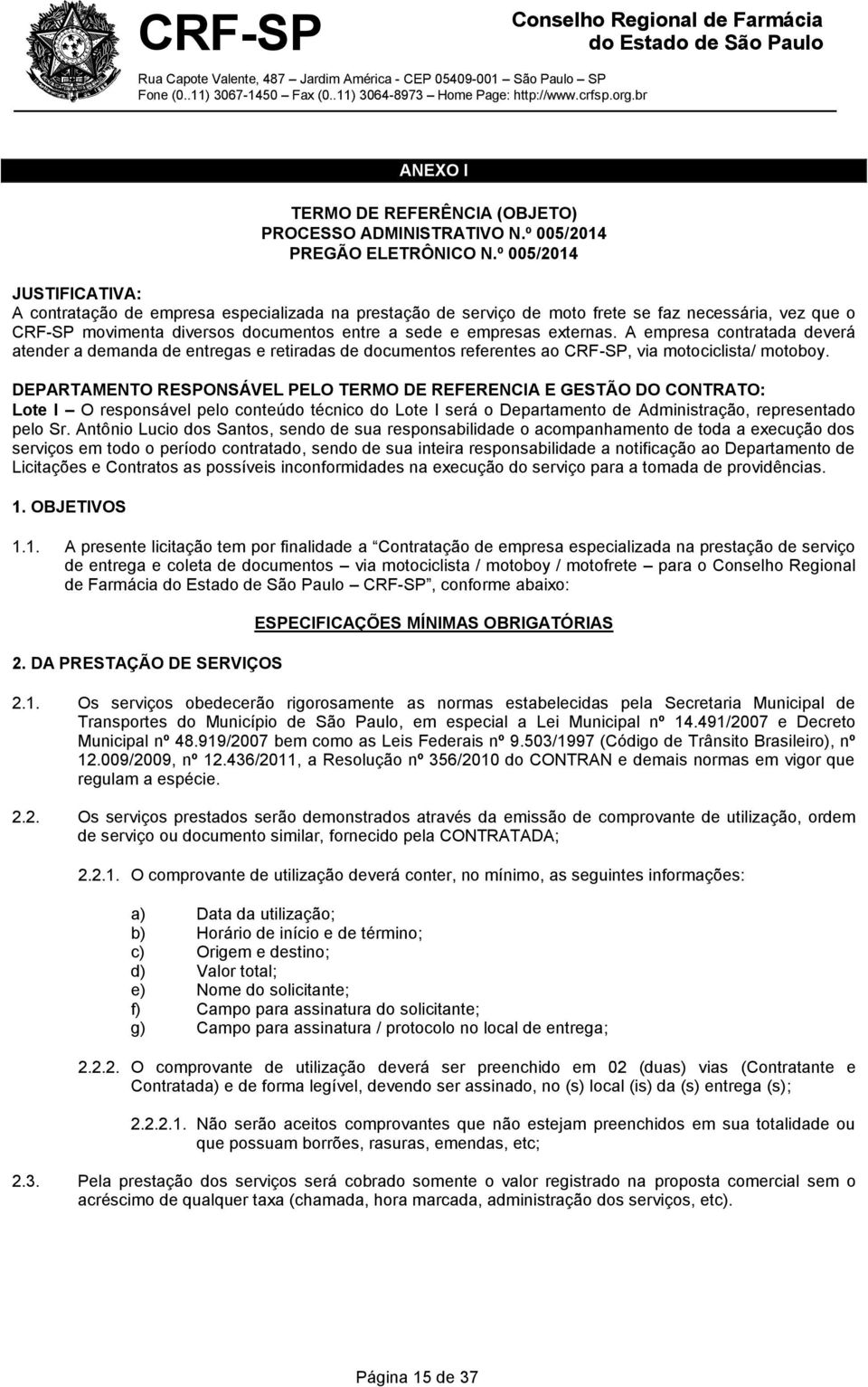 externas. A empresa contratada deverá atender a demanda de entregas e retiradas de documentos referentes ao CRF-SP, via motociclista/ motoboy.