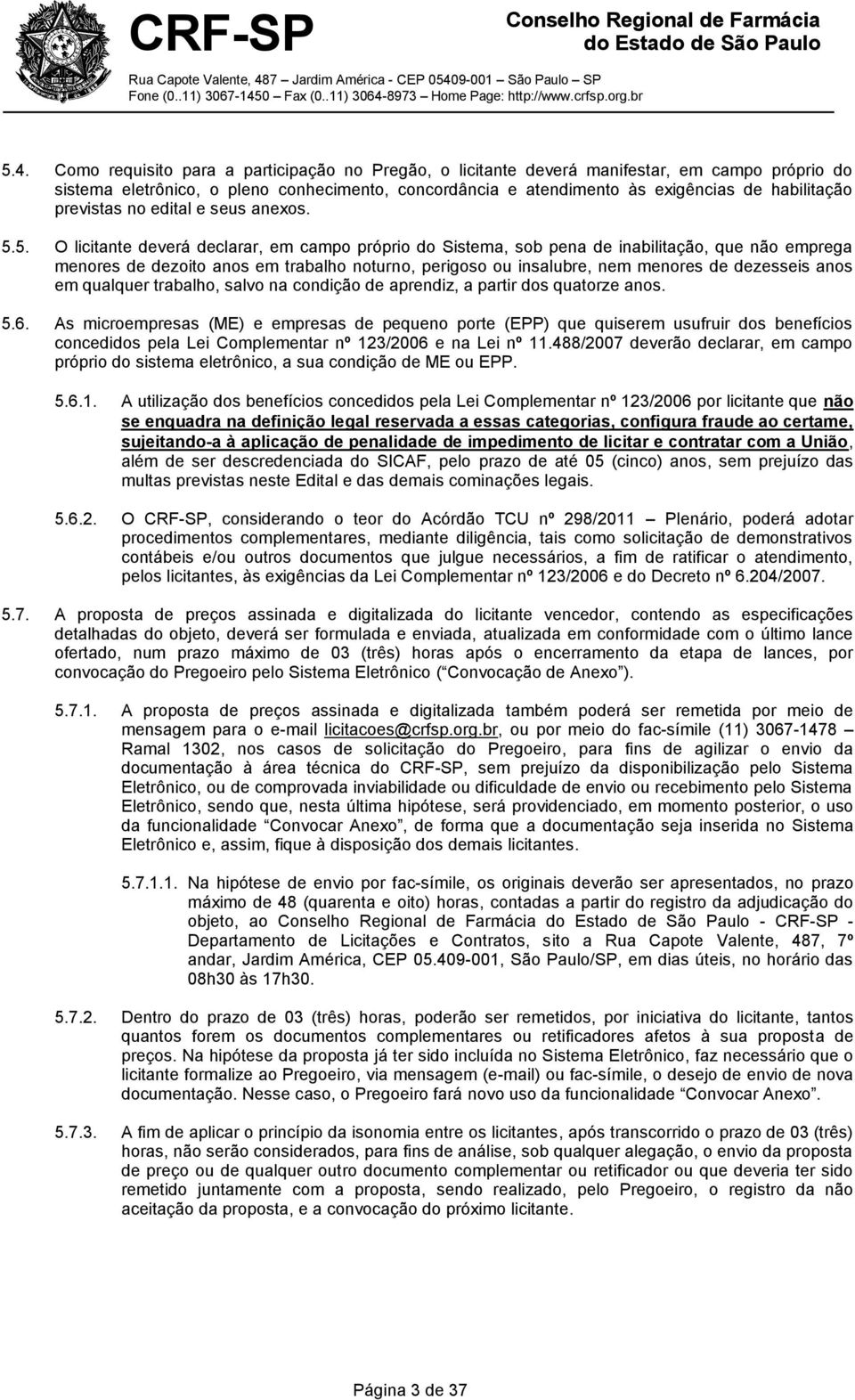 5. O licitante deverá declarar, em campo próprio do Sistema, sob pena de inabilitação, que não emprega menores de dezoito anos em trabalho noturno, perigoso ou insalubre, nem menores de dezesseis