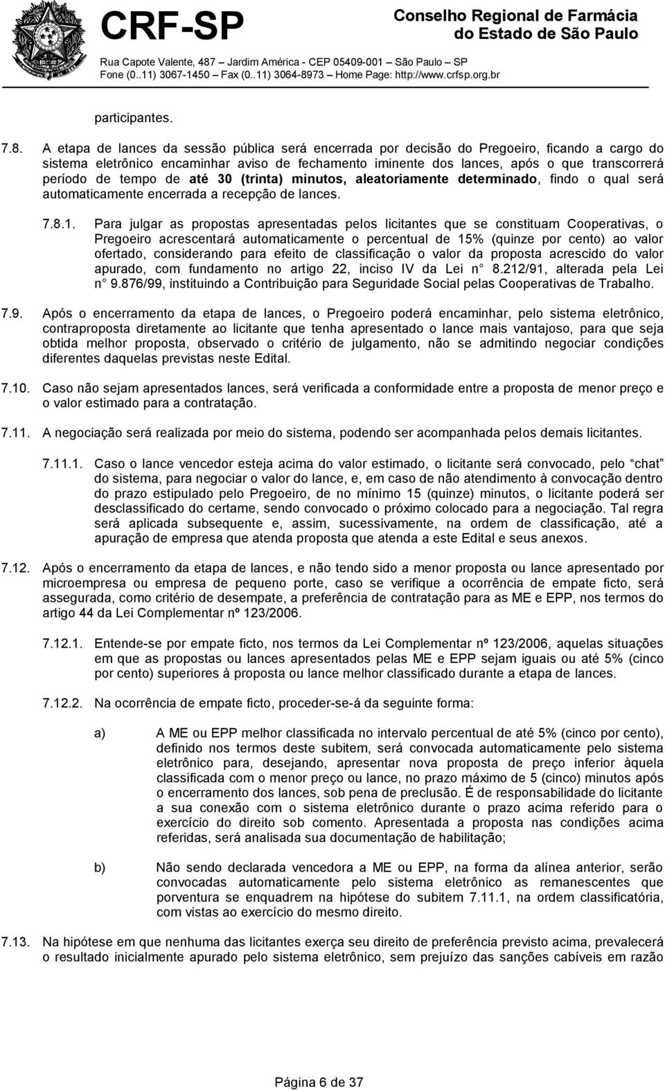 de tempo de até 30 (trinta) minutos, aleatoriamente determinado, findo o qual será automaticamente encerrada a recepção de lances. 7.8.1.