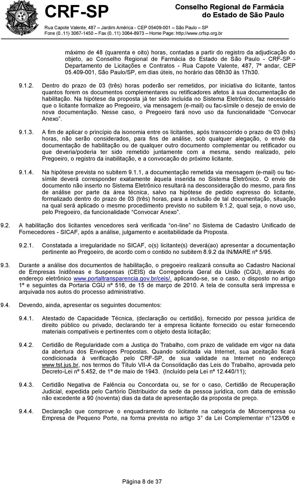 Dentro do prazo de 03 (três) horas poderão ser remetidos, por iniciativa do licitante, tantos quantos forem os documentos complementares ou retificadores afetos à sua documentação de habilitação.