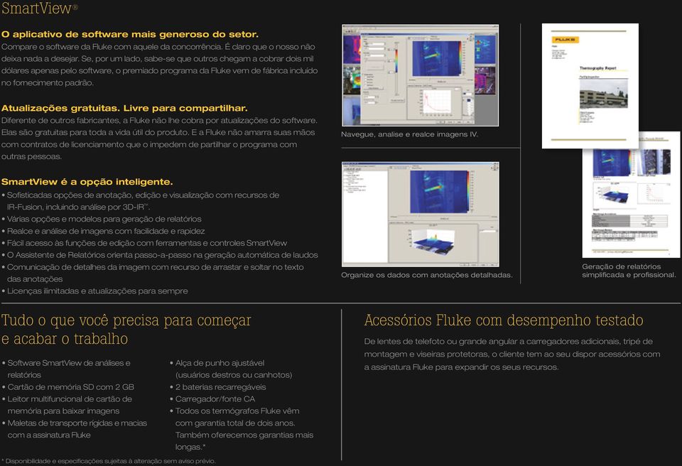 Livre para compartilhar. Diferente de outros fabricantes, a Fluke não lhe cobra por atualizações do software. Elas são gratuitas para toda a vida útil do produto.