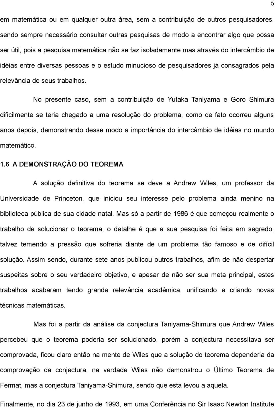 No presente caso, sem a contribuição de Yutaka Taniyama e Goro Shimura dificilmente se teria chegado a uma resolução do problema, como de fato ocorreu alguns anos depois, demonstrando desse modo a