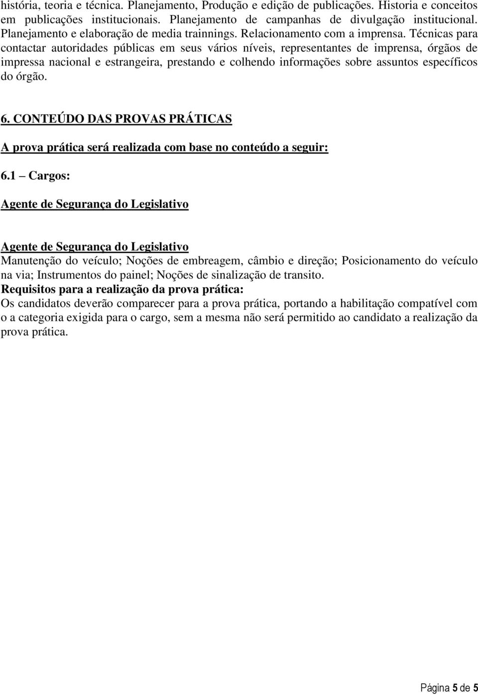 Técnicas para contactar autoridades públicas em seus vários níveis, representantes de imprensa, órgãos de impressa nacional e estrangeira, prestando e colhendo informações sobre assuntos específicos