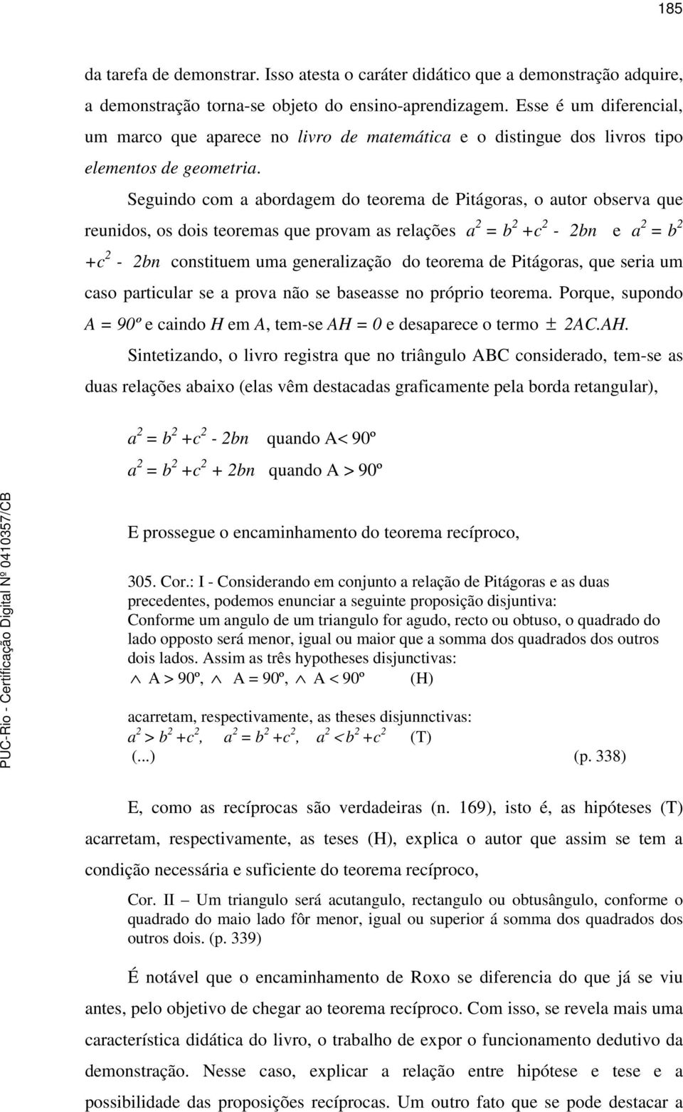 Seguindo com a abordagem do teorema de Pitágoras, o autor observa que reunidos, os dois teoremas que provam as relações a 2 = b 2 +c 2-2bn e a 2 = b 2 +c 2-2bn constituem uma generalização do teorema