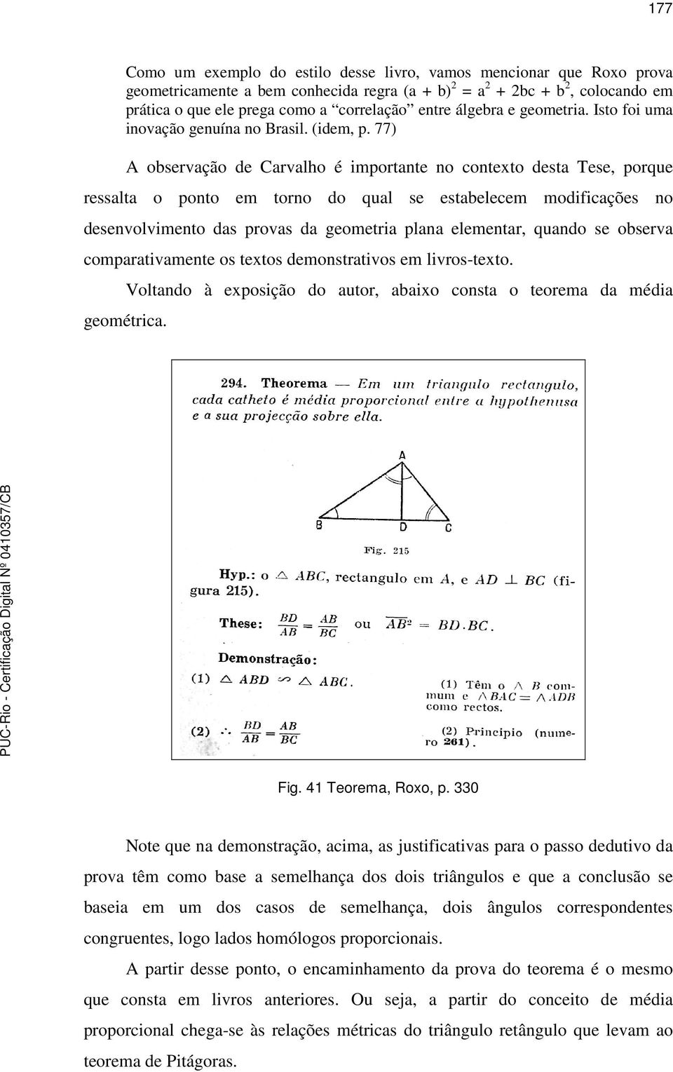 77) A observação de Carvalho é importante no contexto desta Tese, porque ressalta o ponto em torno do qual se estabelecem modificações no desenvolvimento das provas da geometria plana elementar,