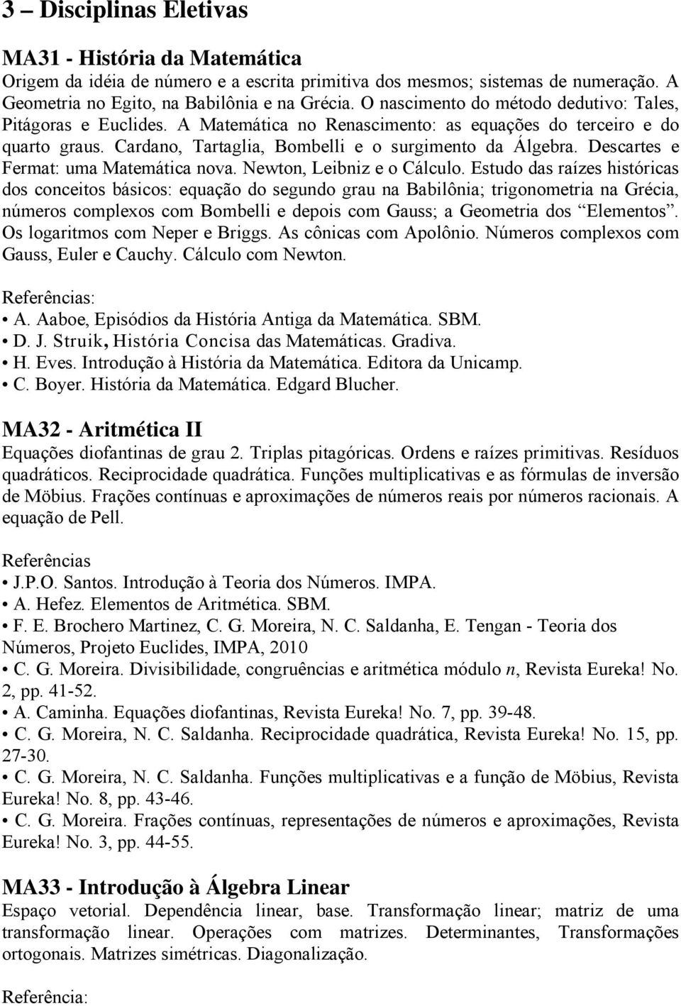 Descartes e Fermat: uma Matemática nova. Newton, Leibniz e o Cálculo.