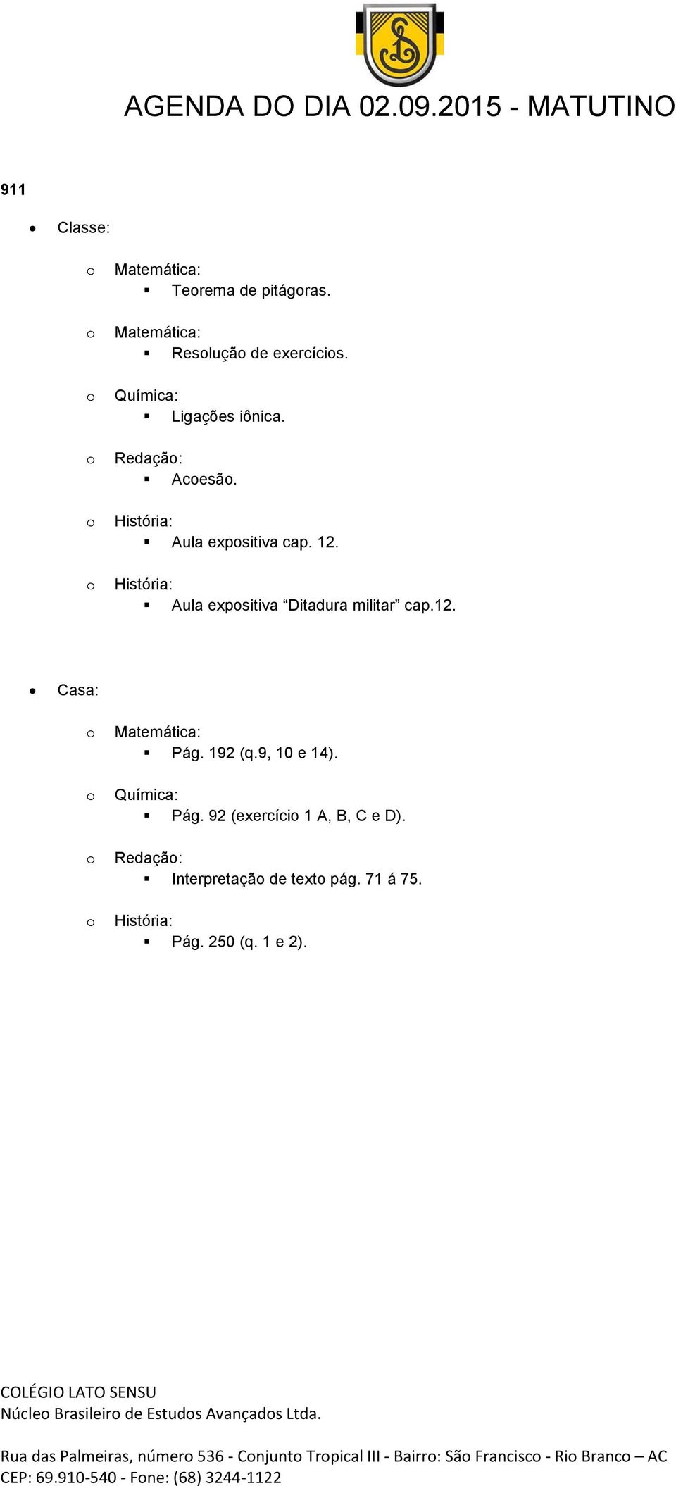 Redaçã: Interpretaçã de text pág. 71 á 75. Pág. 250 (q. 1 e 2). Núcle Brasileir de Estuds Avançads Ltda.